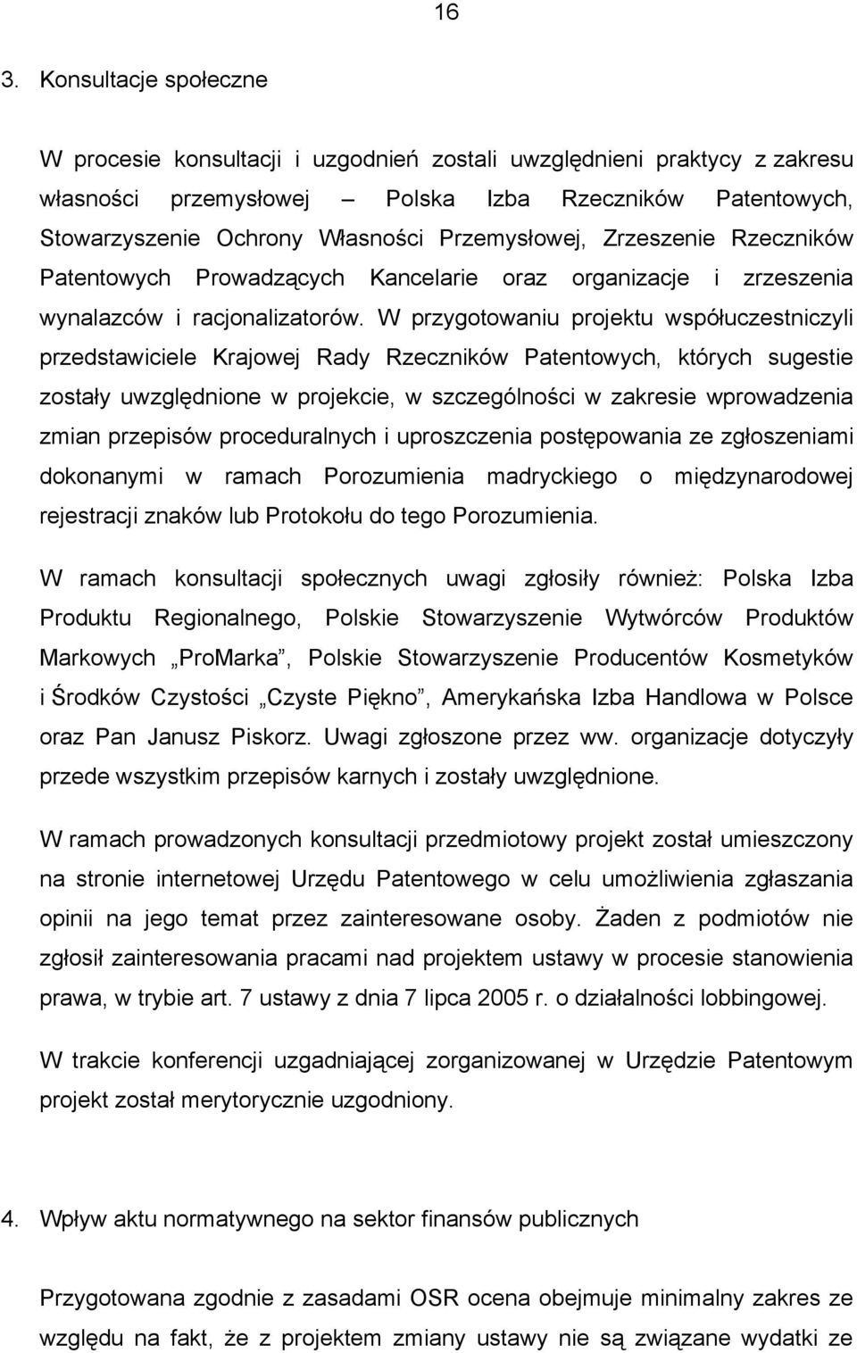 W przygotowaniu projektu współuczestniczyli przedstawiciele Krajowej Rady Rzeczników Patentowych, których sugestie zostały uwzględnione w projekcie, w szczególności w zakresie wprowadzenia zmian