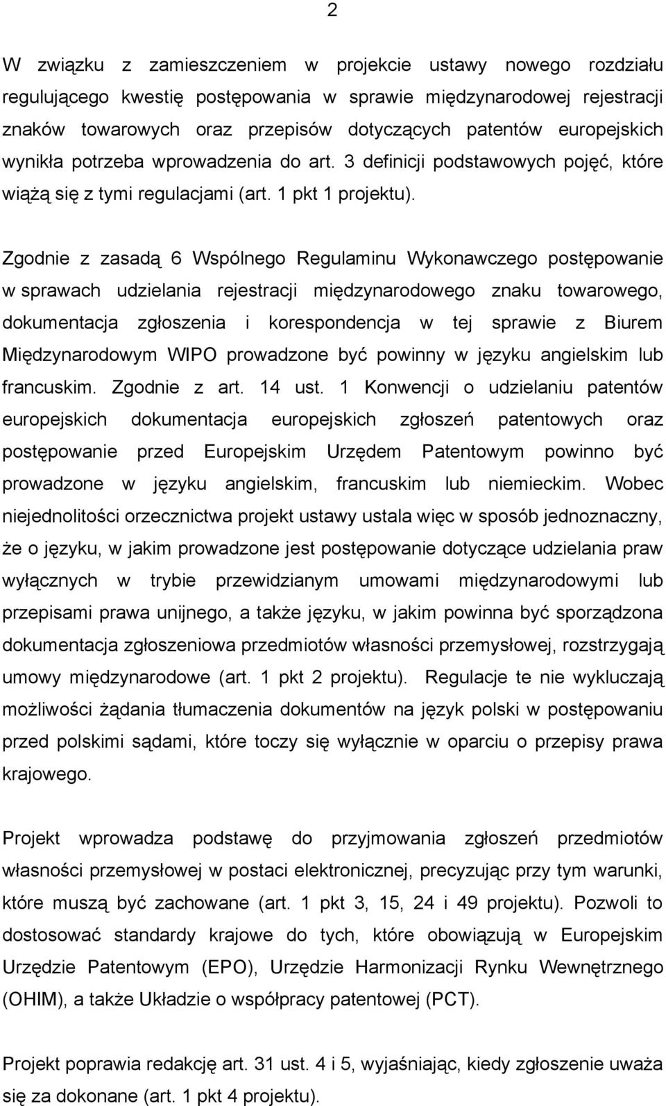 Zgodnie z zasadą 6 Wspólnego Regulaminu Wykonawczego postępowanie w sprawach udzielania rejestracji międzynarodowego znaku towarowego, dokumentacja zgłoszenia i korespondencja w tej sprawie z Biurem