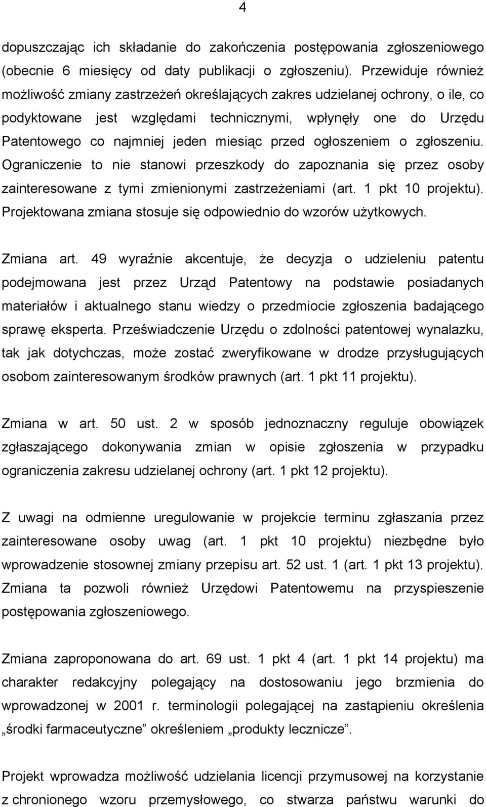 przed ogłoszeniem o zgłoszeniu. Ograniczenie to nie stanowi przeszkody do zapoznania się przez osoby zainteresowane z tymi zmienionymi zastrzeżeniami (art. 1 pkt 10 projektu).