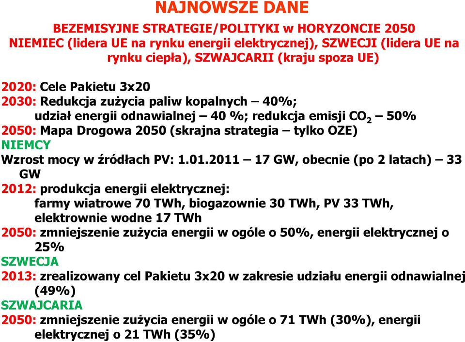 2011 17 GW, obecnie (po 2 latach) 33 GW 2012: produkcja energii elektrycznej: farmy wiatrowe 70 TWh, biogazownie 30 TWh, PV 33 TWh, elektrownie wodne 17 TWh 2050: zmniejszenie zużycia energii w ogóle