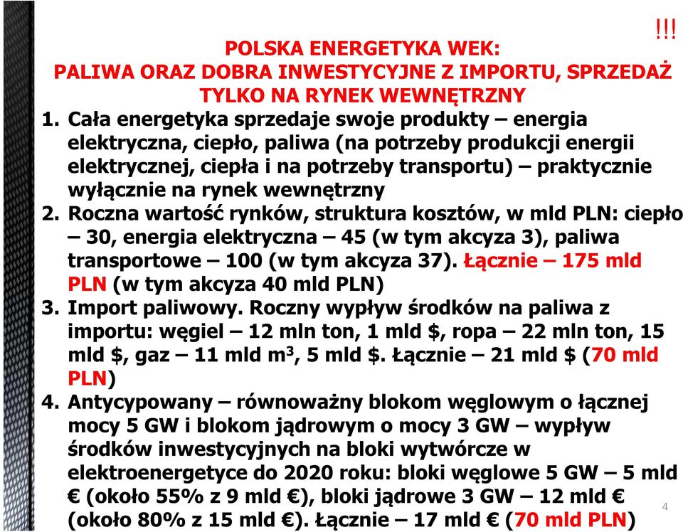 Roczna wartość rynków, struktura kosztów, w mld PLN: ciepło 30, energia elektryczna 45 (w tym akcyza 3), paliwa transportowe 100 (w tym akcyza 37). Łącznie 175 mld PLN (w tym akcyza 40 mld PLN) 3.