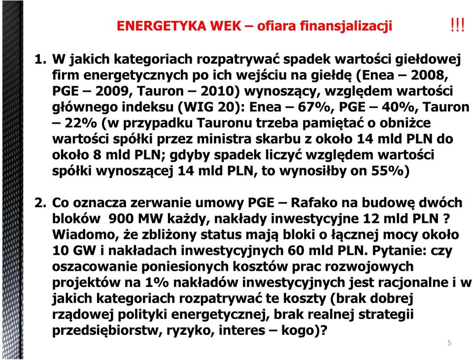67%, PGE 40%, Tauron 22% (w przypadku Tauronu trzeba pamiętać o obniżce wartości spółki przez ministra skarbu z około 14 mld PLN do około 8 mld PLN; gdyby spadek liczyć względem wartości spółki