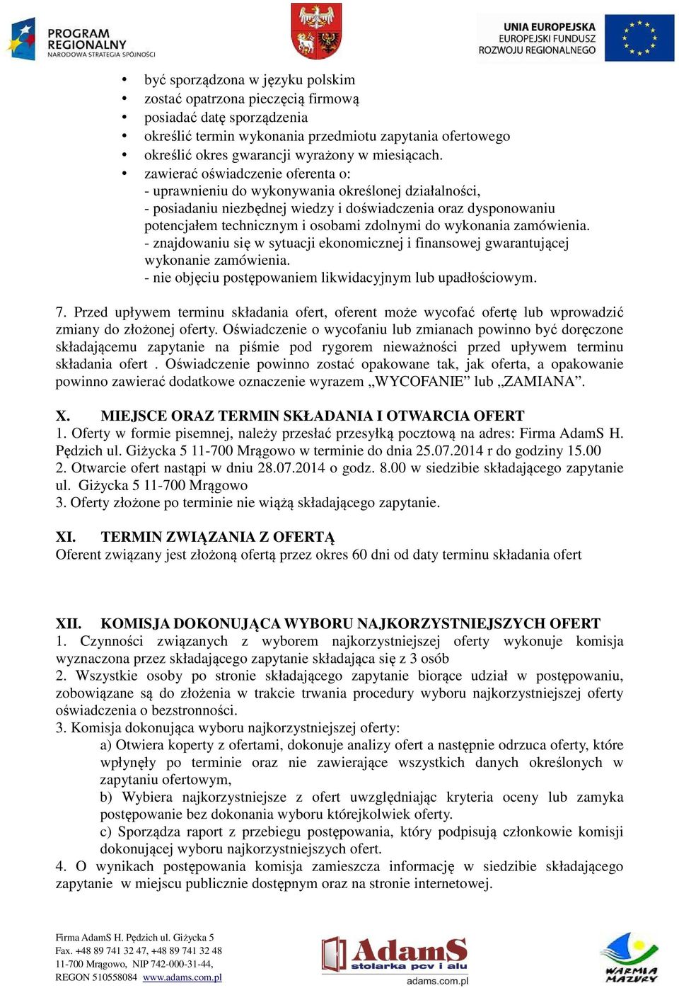 wykonania zamówienia. - znajdowaniu się w sytuacji ekonomicznej i finansowej gwarantującej wykonanie zamówienia. - nie objęciu postępowaniem likwidacyjnym lub upadłościowym. 7.