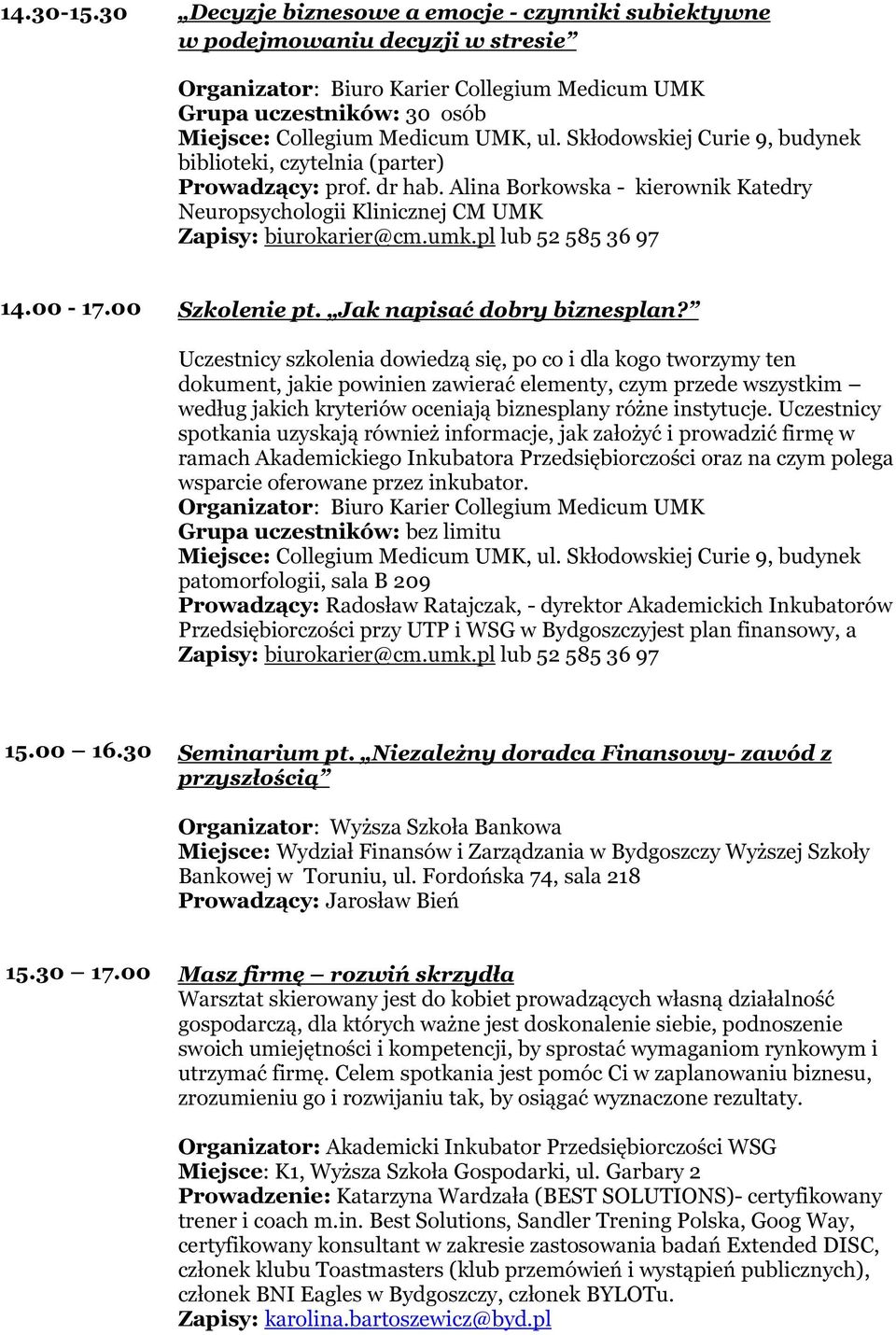 Skłodowskiej Curie 9, budynek biblioteki, czytelnia (parter) Prowadzący: prof. dr hab. Alina Borkowska - kierownik Katedry Neuropsychologii Klinicznej CM UMK Zapisy: biurokarier@cm.umk.