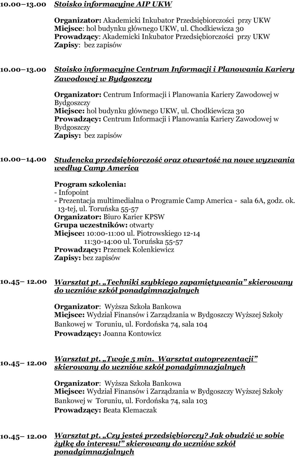 00 Stoisko informacyjne Centrum Informacji i Planowania Kariery Zawodowej w Bydgoszczy Organizator: Centrum Informacji i Planowania Kariery Zawodowej w Bydgoszczy Miejsce: hol budynku głównego UKW,