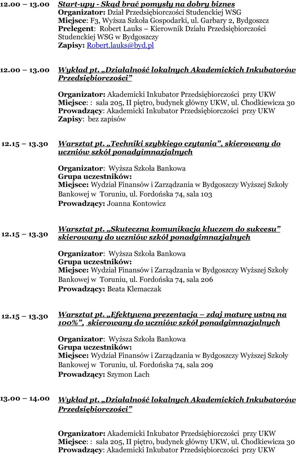 Działalność lokalnych Akademickich Inkubatorów Przedsiębiorczości Organizator: Akademicki Inkubator Przedsiębiorczości przy UKW Miejsce: : sala 205, II piętro, budynek główny UKW, ul.