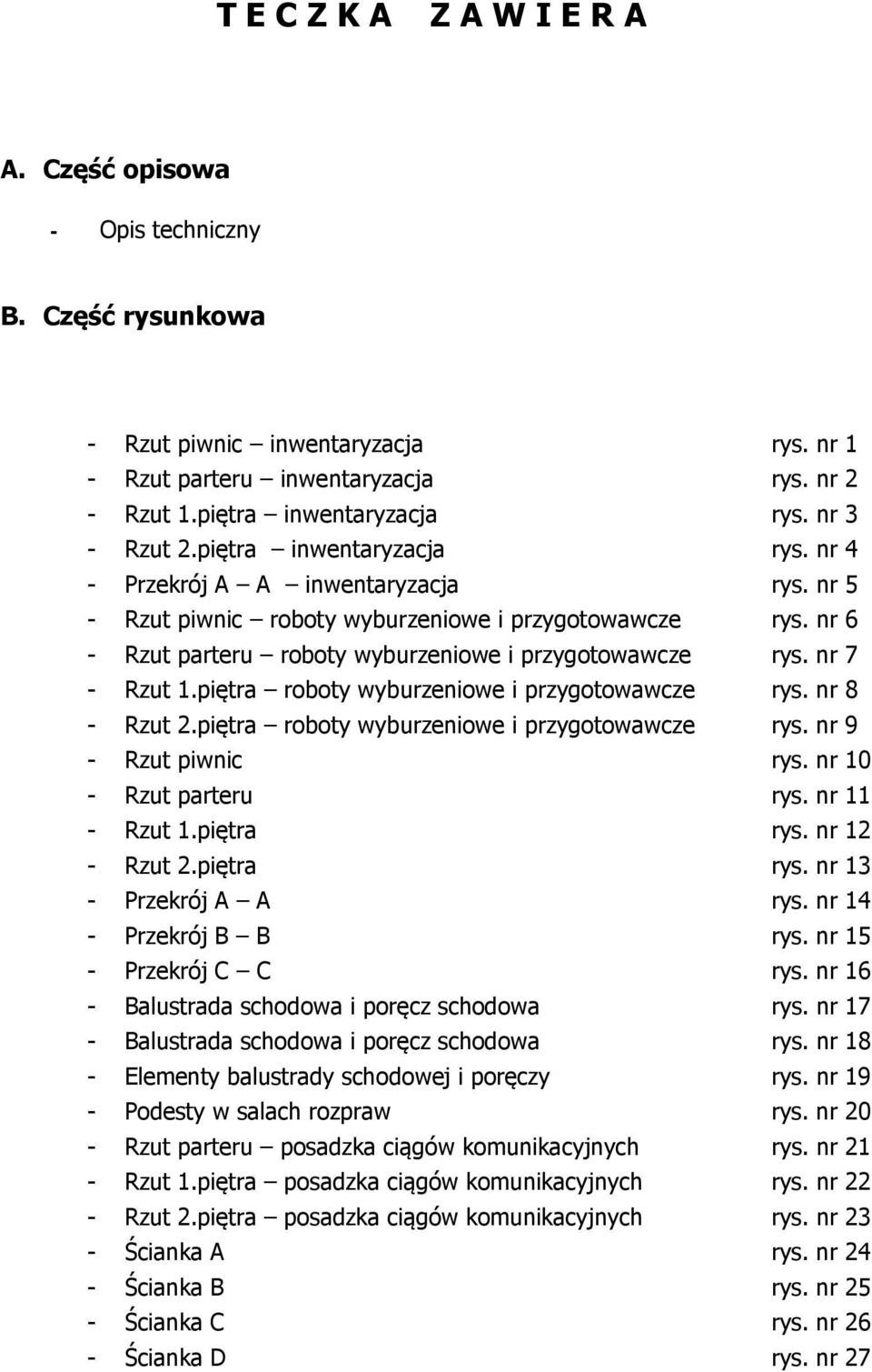 nr 6 - Rzut parteru roboty wyburzeniowe i przygotowawcze rys. nr 7 - Rzut 1.piętra roboty wyburzeniowe i przygotowawcze rys. nr 8 - Rzut 2.piętra roboty wyburzeniowe i przygotowawcze rys. nr 9 - Rzut piwnic rys.