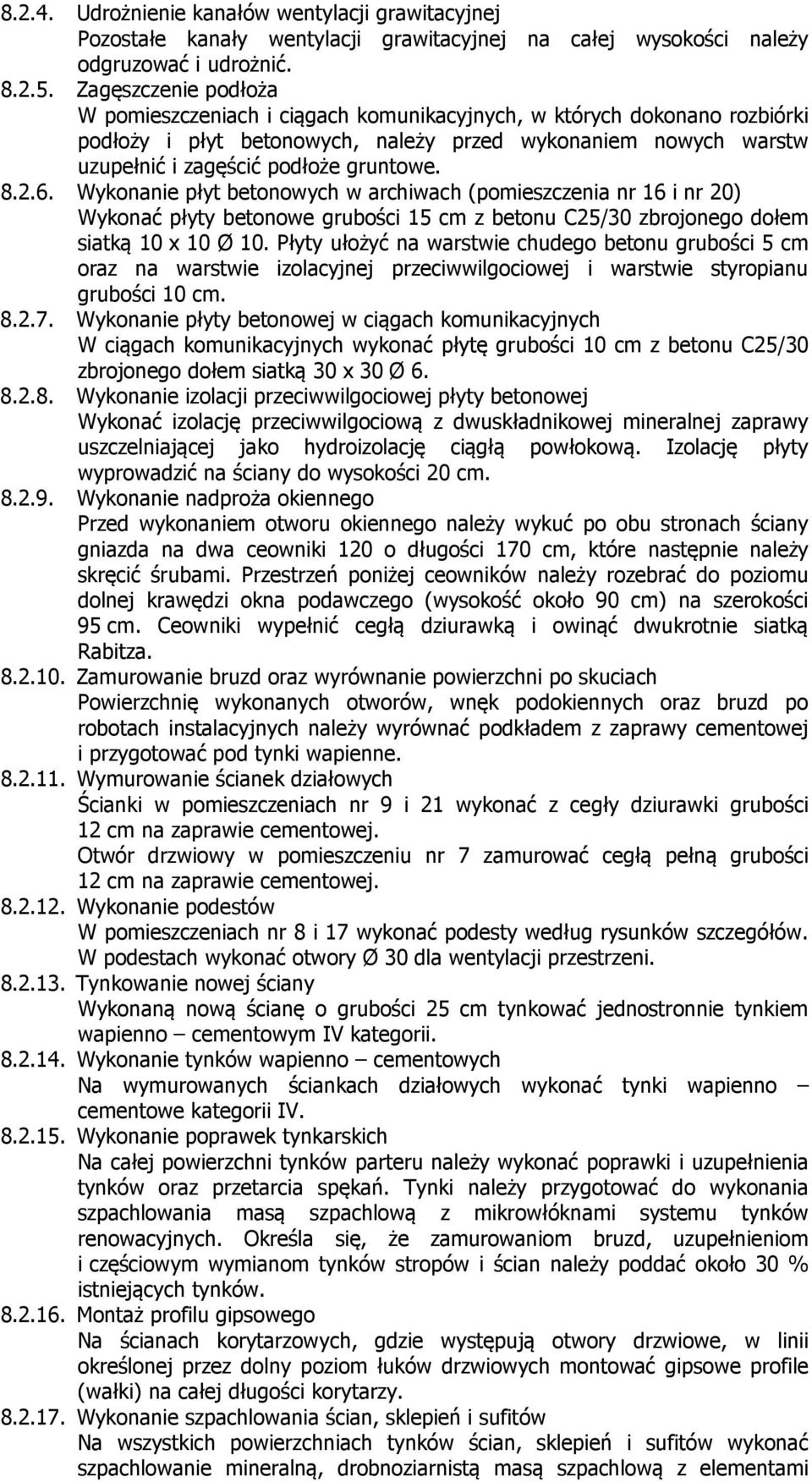 8.2.6. Wykonanie płyt betonowych w archiwach (pomieszczenia nr 16 i nr 20) Wykonać płyty betonowe grubości 15 cm z betonu C25/30 zbrojonego dołem siatką 10 x 10 Ø 10.