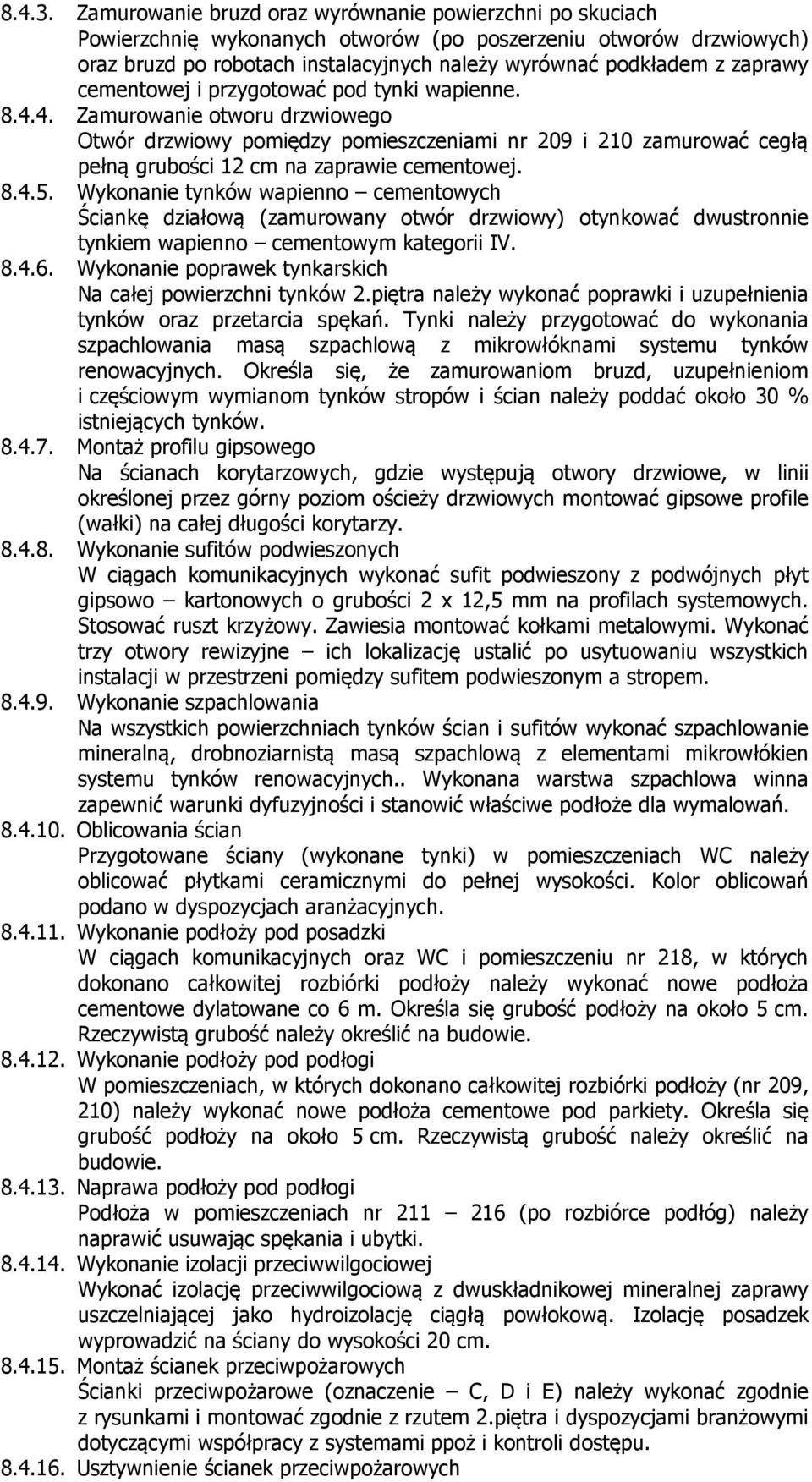 cementowej i przygotować pod tynki wapienne. 8.4.4. Zamurowanie otworu drzwiowego Otwór drzwiowy pomiędzy pomieszczeniami nr 209 i 210 zamurować cegłą pełną grubości 12 cm na zaprawie cementowej. 8.4.5.