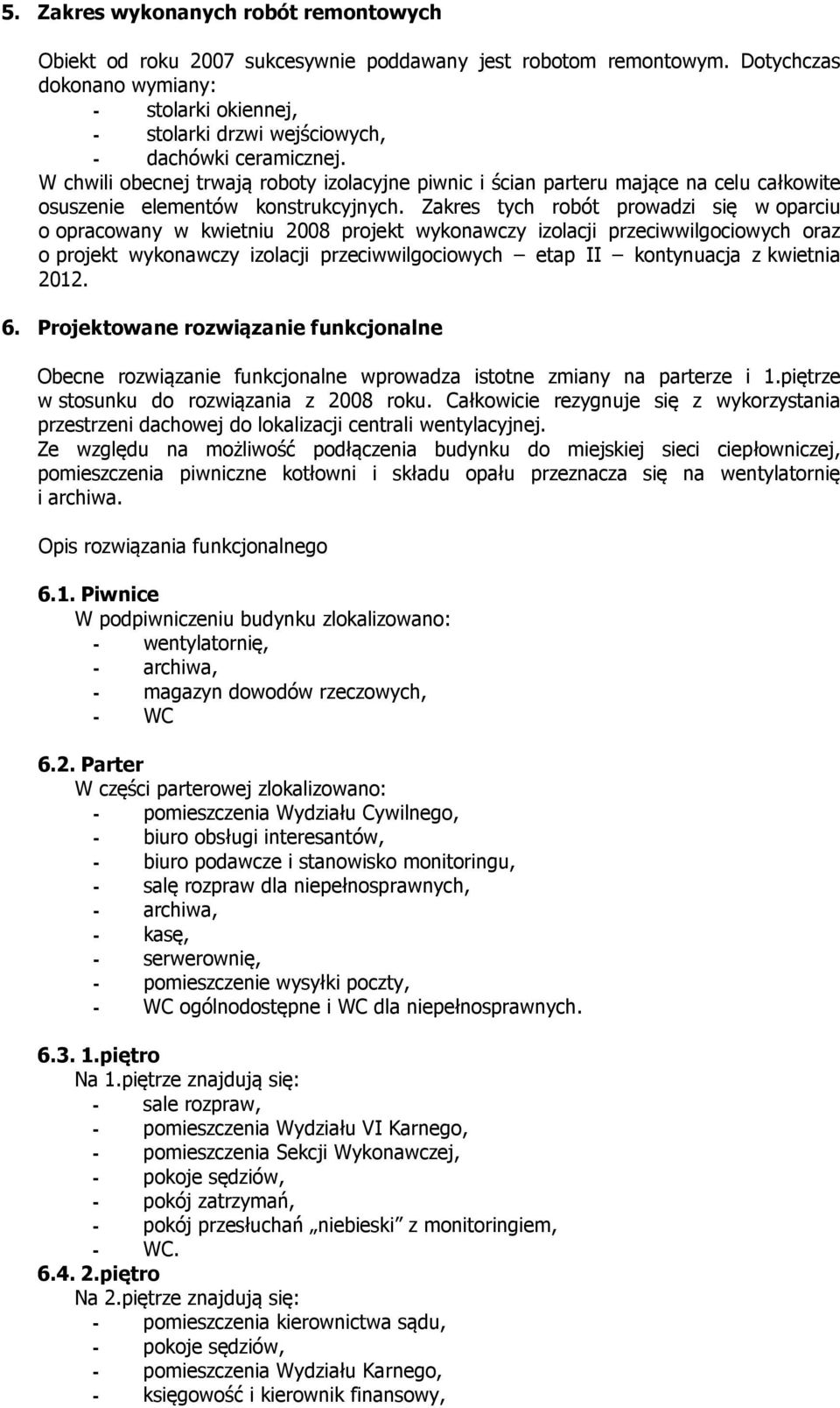 W chwili obecnej trwają roboty izolacyjne piwnic i ścian parteru mające na celu całkowite osuszenie elementów konstrukcyjnych.