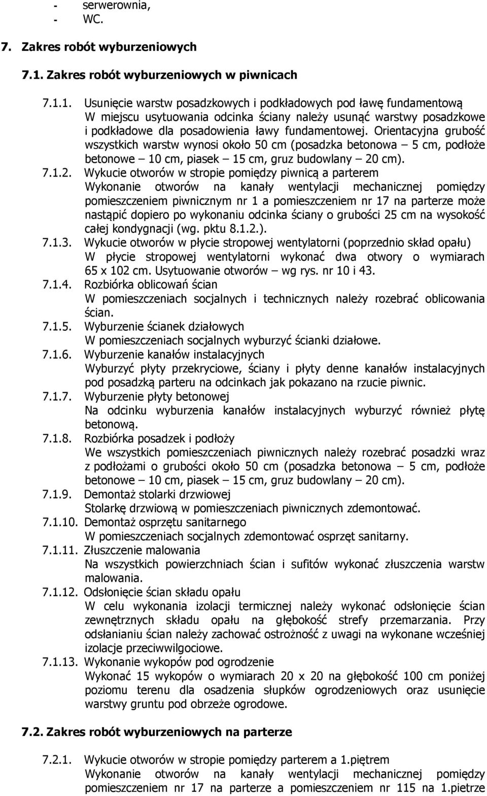 1. Usunięcie warstw posadzkowych i podkładowych pod ławę fundamentową W miejscu usytuowania odcinka ściany należy usunąć warstwy posadzkowe i podkładowe dla posadowienia ławy fundamentowej.