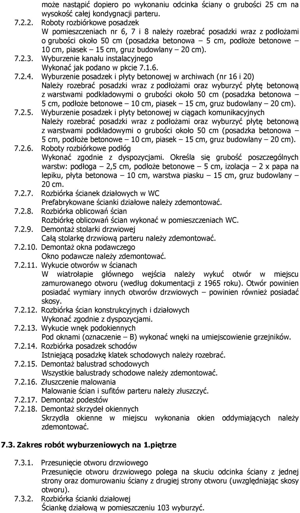 2. Roboty rozbiórkowe posadzek W pomieszczeniach nr 6, 7 i 8 należy rozebrać posadzki wraz z podłożami o grubości około 50 cm (posadzka betonowa 5 cm, podłoże betonowe 10 cm, piasek 15 cm, gruz