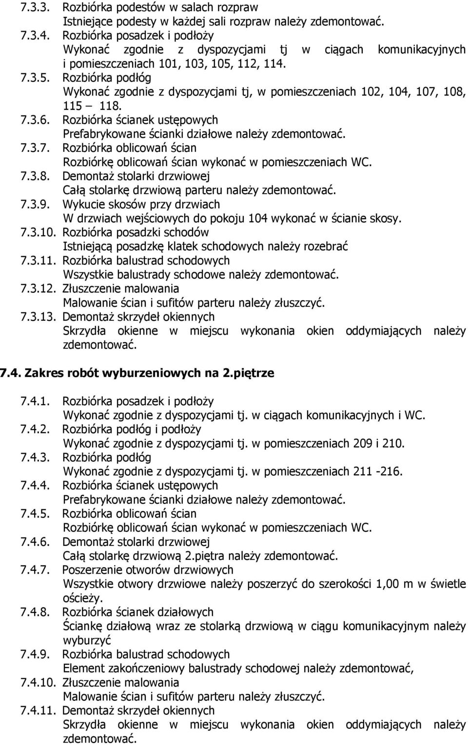 112, 114. 7.3.5. Rozbiórka podłóg Wykonać zgodnie z dyspozycjami tj, w pomieszczeniach 102, 104, 107, 108, 115 118. 7.3.6.