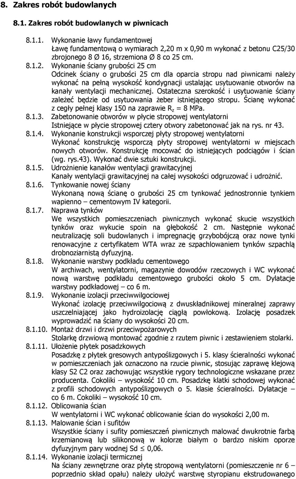 Wykonanie ściany grubości 25 cm Odcinek ściany o grubości 25 cm dla oparcia stropu nad piwnicami należy wykonać na pełną wysokość kondygnacji ustalając usytuowanie otworów na kanały wentylacji