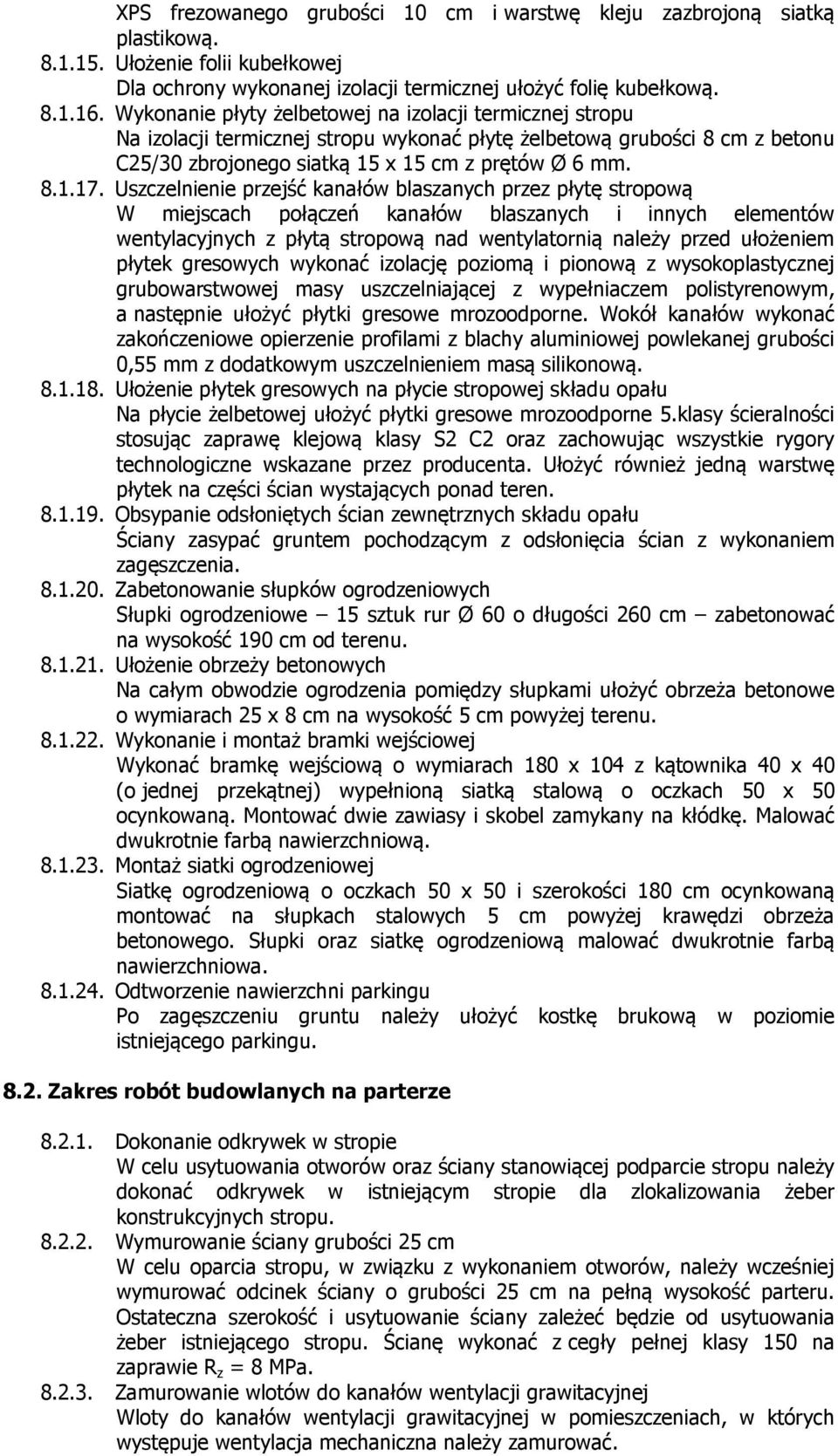 Uszczelnienie przejść kanałów blaszanych przez płytę stropową W miejscach połączeń kanałów blaszanych i innych elementów wentylacyjnych z płytą stropową nad wentylatornią należy przed ułożeniem