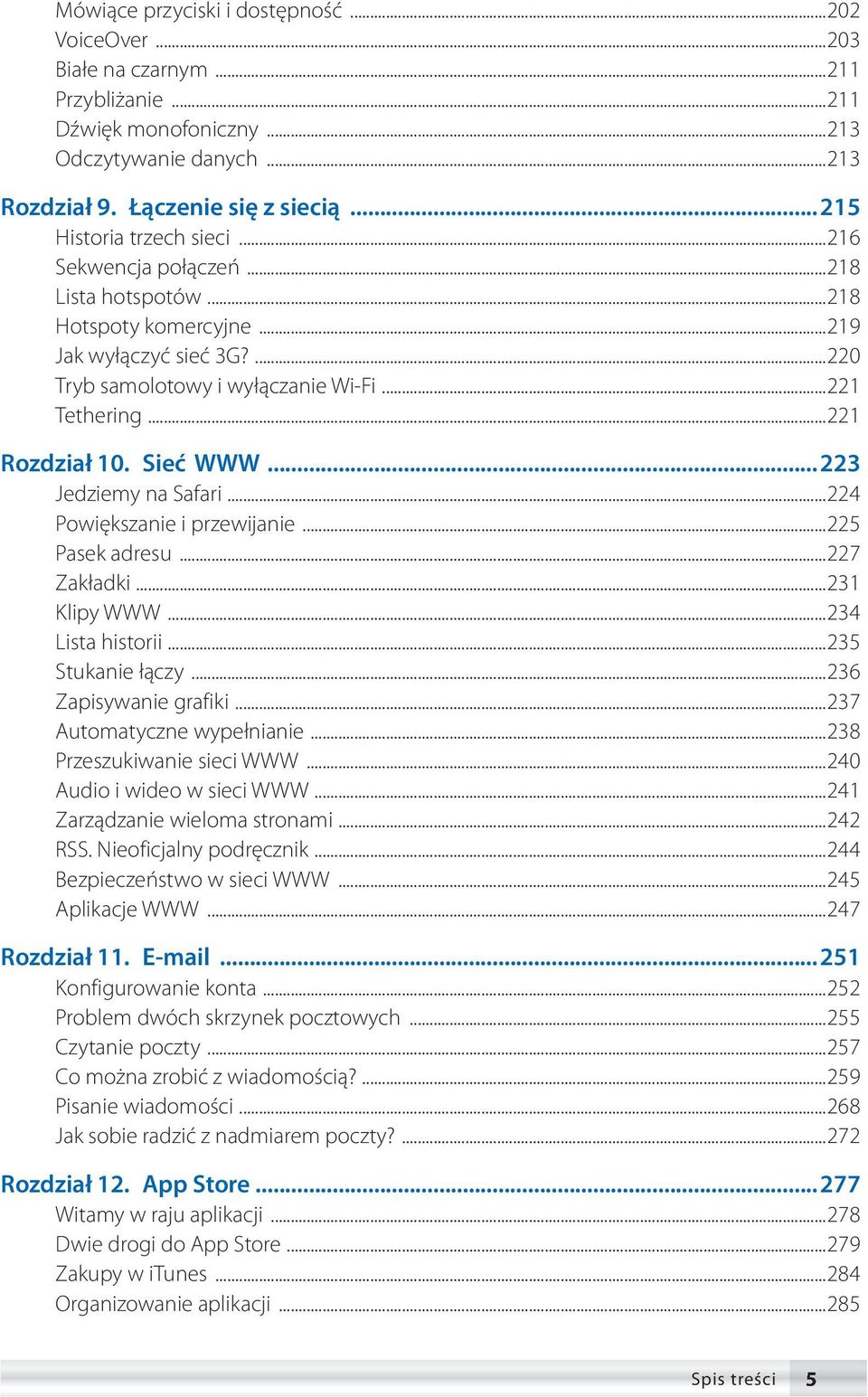 ..221 Rozdział 10. Sieć WWW...223 Jedziemy na Safari...224 Powiększanie i przewijanie...225 Pasek adresu...227 Zakładki...231 Klipy WWW...234 Lista historii...235 Stukanie łączy.