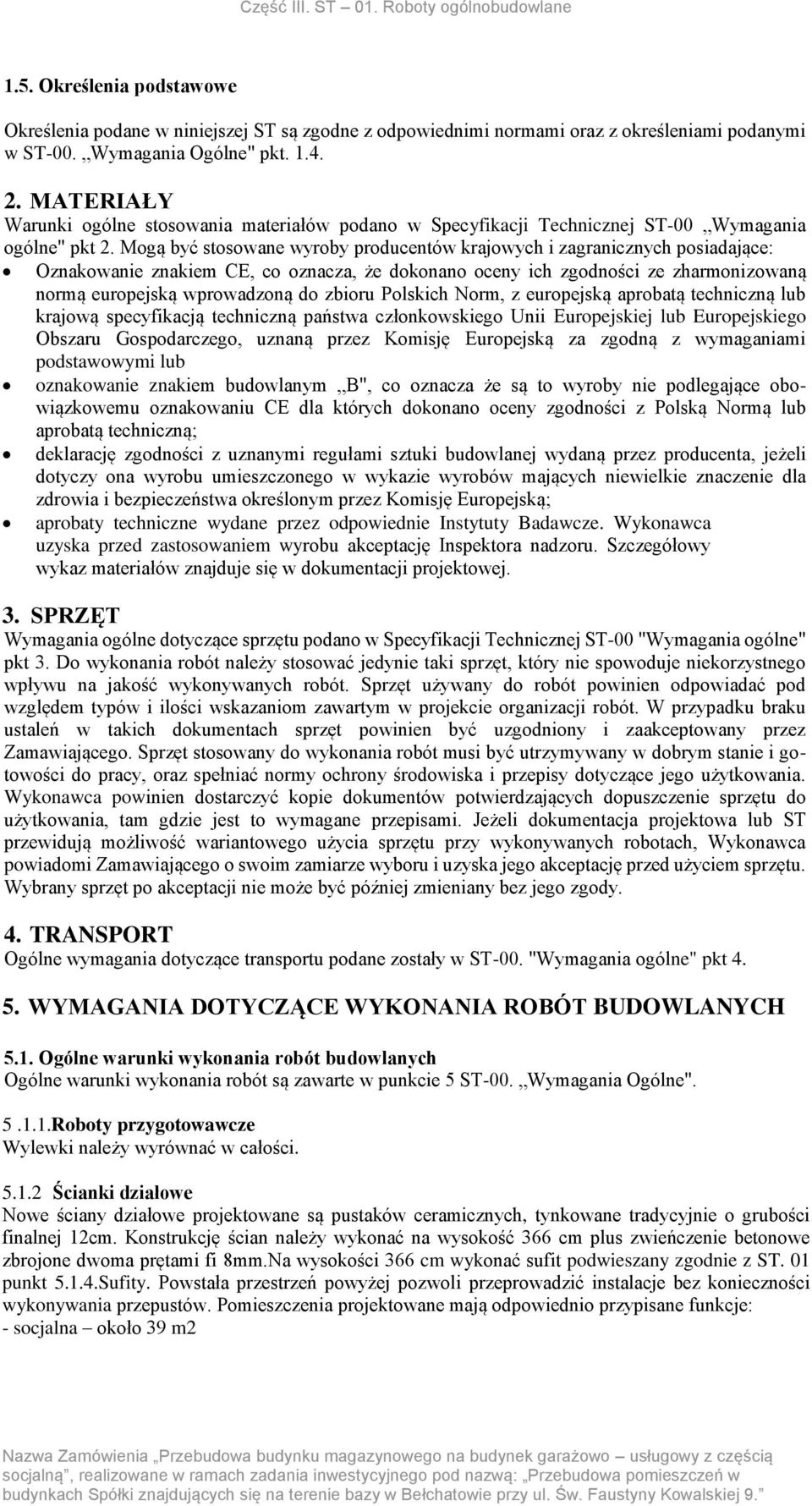 Mogą być stosowane wyroby producentów krajowych i zagranicznych posiadające: Oznakowanie znakiem CE, co oznacza, że dokonano oceny ich zgodności ze zharmonizowaną normą europejską wprowadzoną do