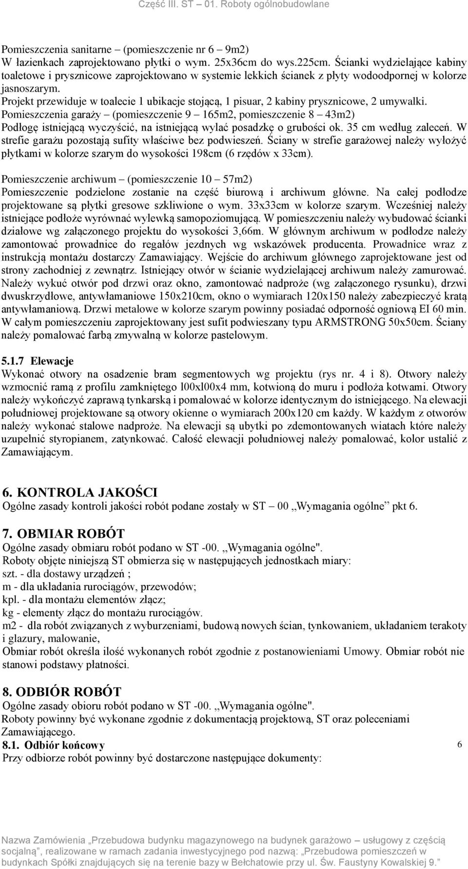 Projekt przewiduje w toalecie 1 ubikacje stojącą, 1 pisuar, 2 kabiny prysznicowe, 2 umywalki.