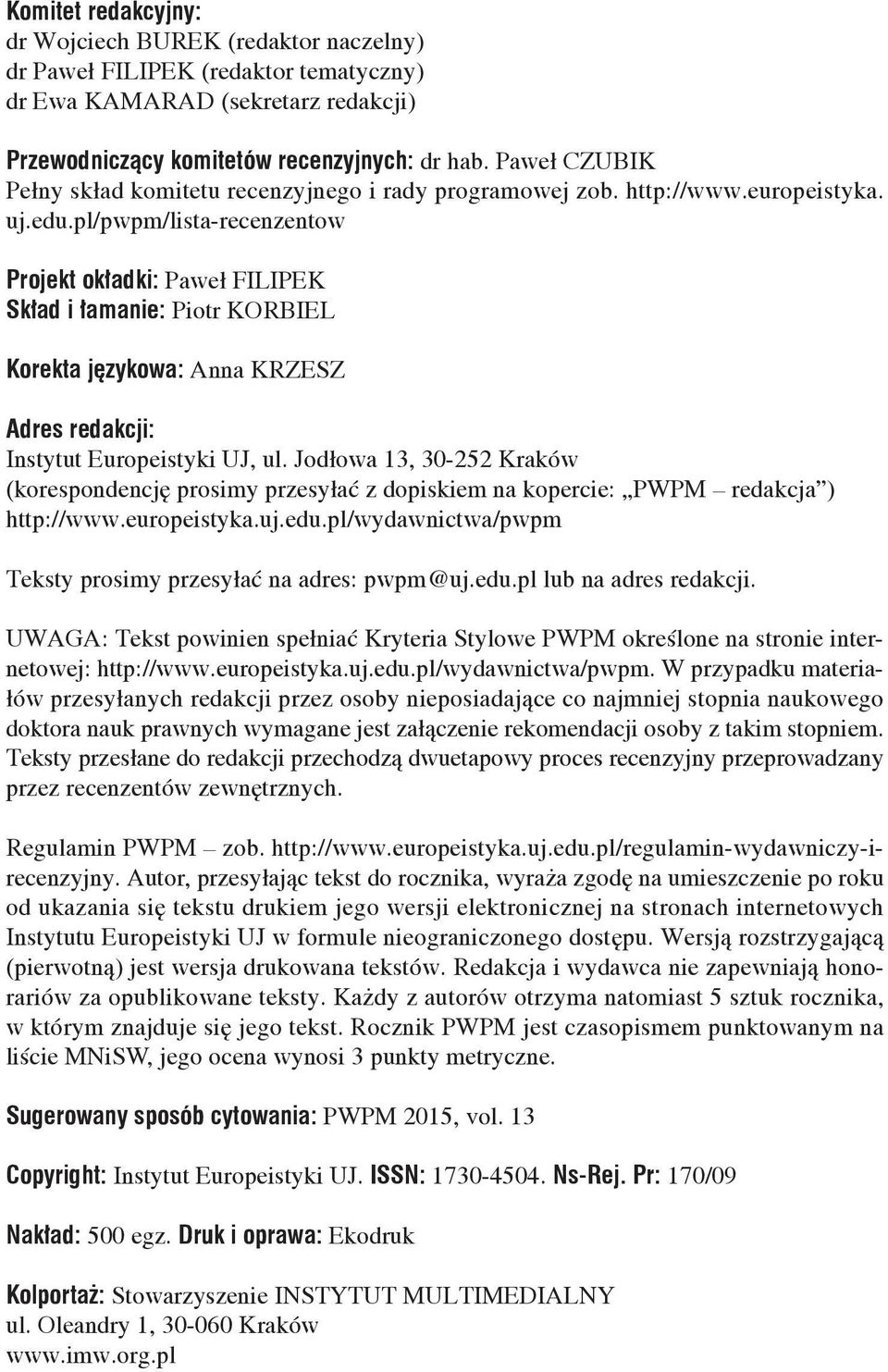 pl/pwpm/lista-recenzentow Projekt okładki: Paweł FILIPEK Skład i łamanie: Piotr KORBIEL Korekta językowa: Anna KRZESZ Adres redakcji: Instytut Europeistyki UJ, ul.