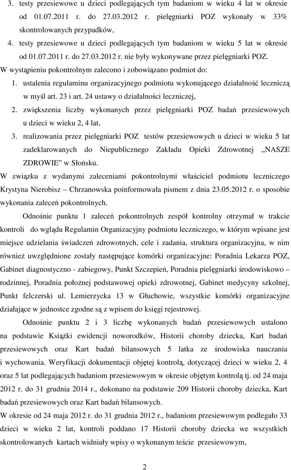 W wystąpieniu pokontrolnym zalecono i zobowiązano podmiot do: 1. ustalenia regulaminu organizacyjnego podmiotu wykonującego działalność leczniczą w myśl art. 23 i art.