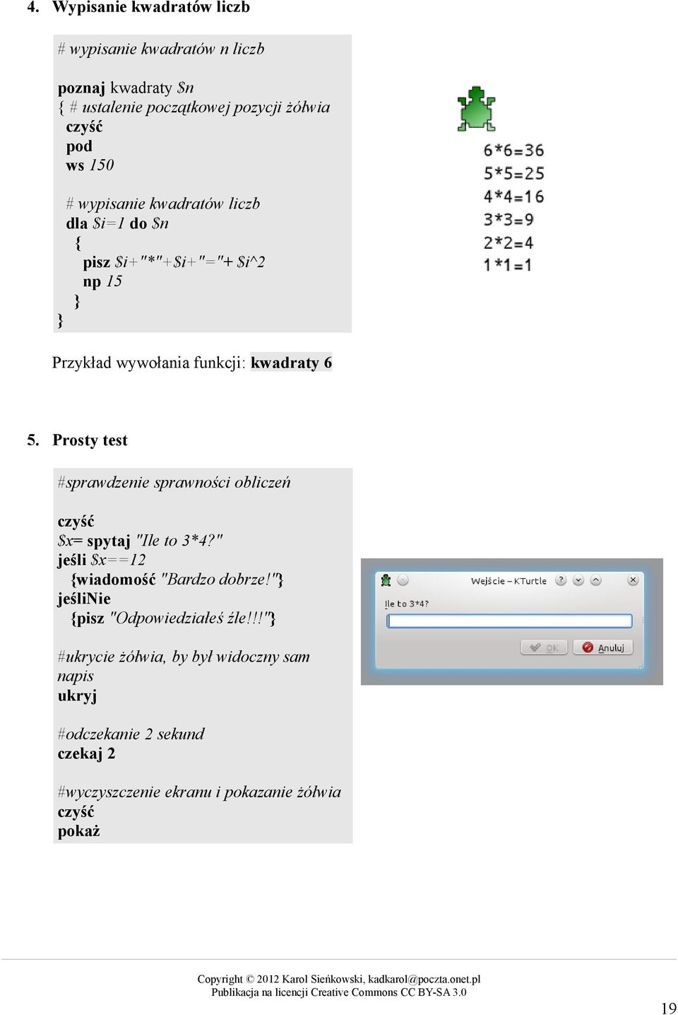 Prosty test #sprawdzenie sprawności obliczeń czyść $x= spytaj "Ile to 3*4?" jeśli $x==12 wiadomość "Bardzo dobrze!