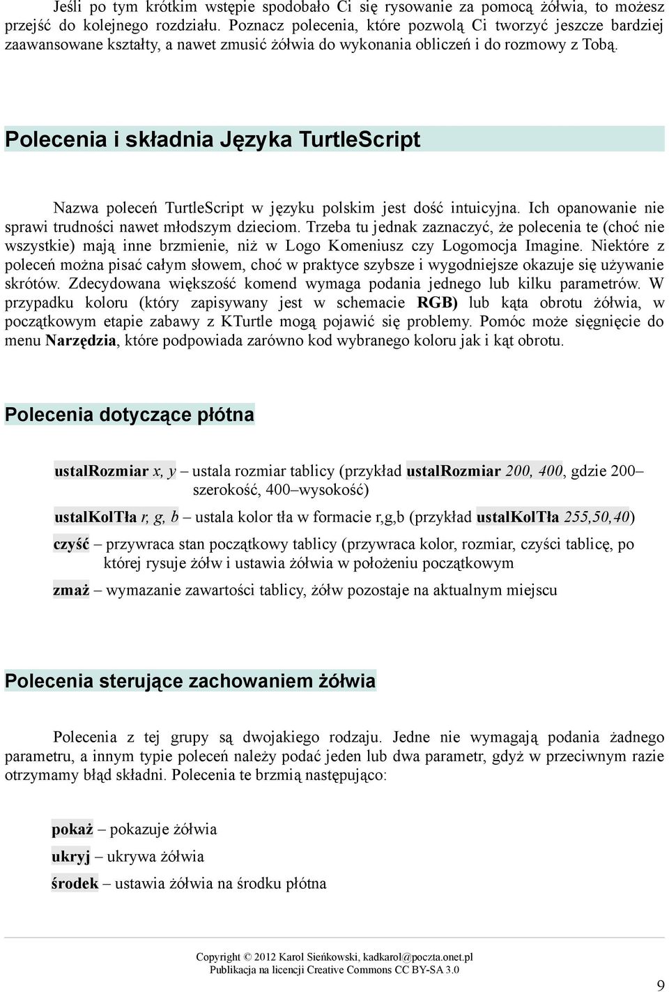 Polecenia i składnia Języka TurtleScript Nazwa poleceń TurtleScript w języku polskim jest dość intuicyjna. Ich opanowanie nie sprawi trudności nawet młodszym dzieciom.