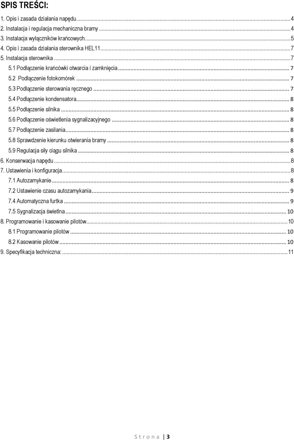 5 Podłączenie silnika... 8 5.6 Podłączenie oświetlenia sygnalizacyjnego... 8 5.7 Podłączenie zasilania... 8 5.8 Sprawdzenie kierunku otwierania bramy... 8 5.9 Regulacja siły ciągu silnika... 8 6.