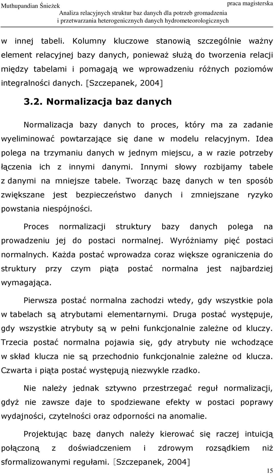 [Szczepanek, 2004] 3.2. Normalizacja baz danych Normalizacja bazy danych to proces, który ma za zadanie wyeliminować powtarzające się dane w modelu relacyjnym.