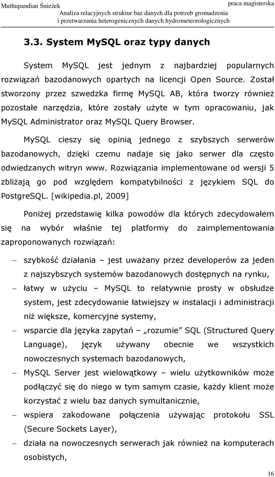 MySQL cieszy się opinią jednego z szybszych serwerów bazodanowych, dzięki czemu nadaje się jako serwer dla często odwiedzanych witryn www.