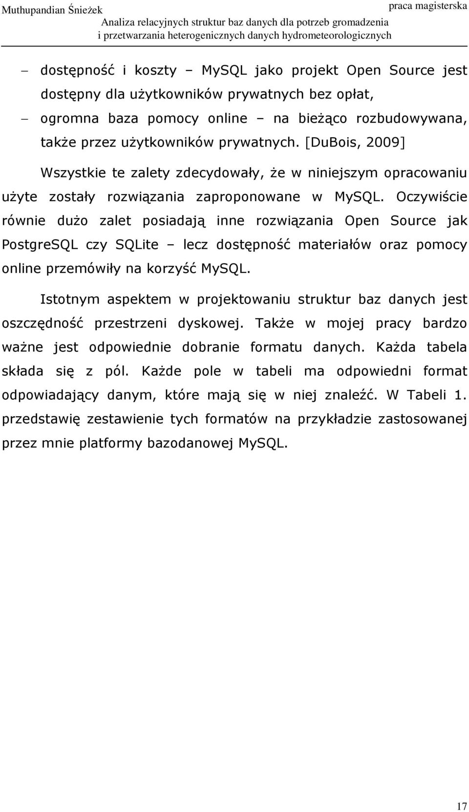 Oczywiście równie duŝo zalet posiadają inne rozwiązania Open Source jak PostgreSQL czy SQLite lecz dostępność materiałów oraz pomocy online przemówiły na korzyść MySQL.