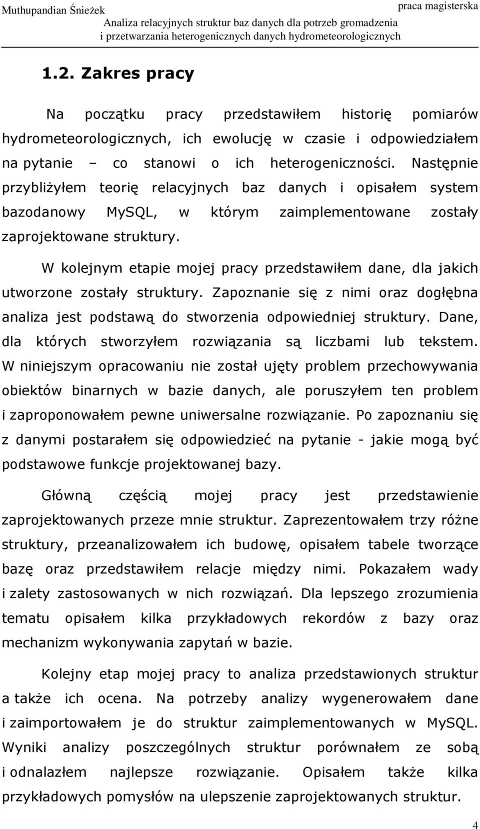 W kolejnym etapie mojej pracy przedstawiłem dane, dla jakich utworzone zostały struktury. Zapoznanie się z nimi oraz dogłębna analiza jest podstawą do stworzenia odpowiedniej struktury.