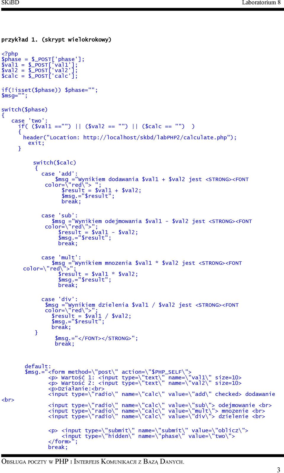 php"); exit; switch($calc) case 'add': $msg ="Wynikiem dodawania $val1 + $val2 jest <STRONG><FONT color=\"red\"> "; $result = $val1 + $val2; $msg.