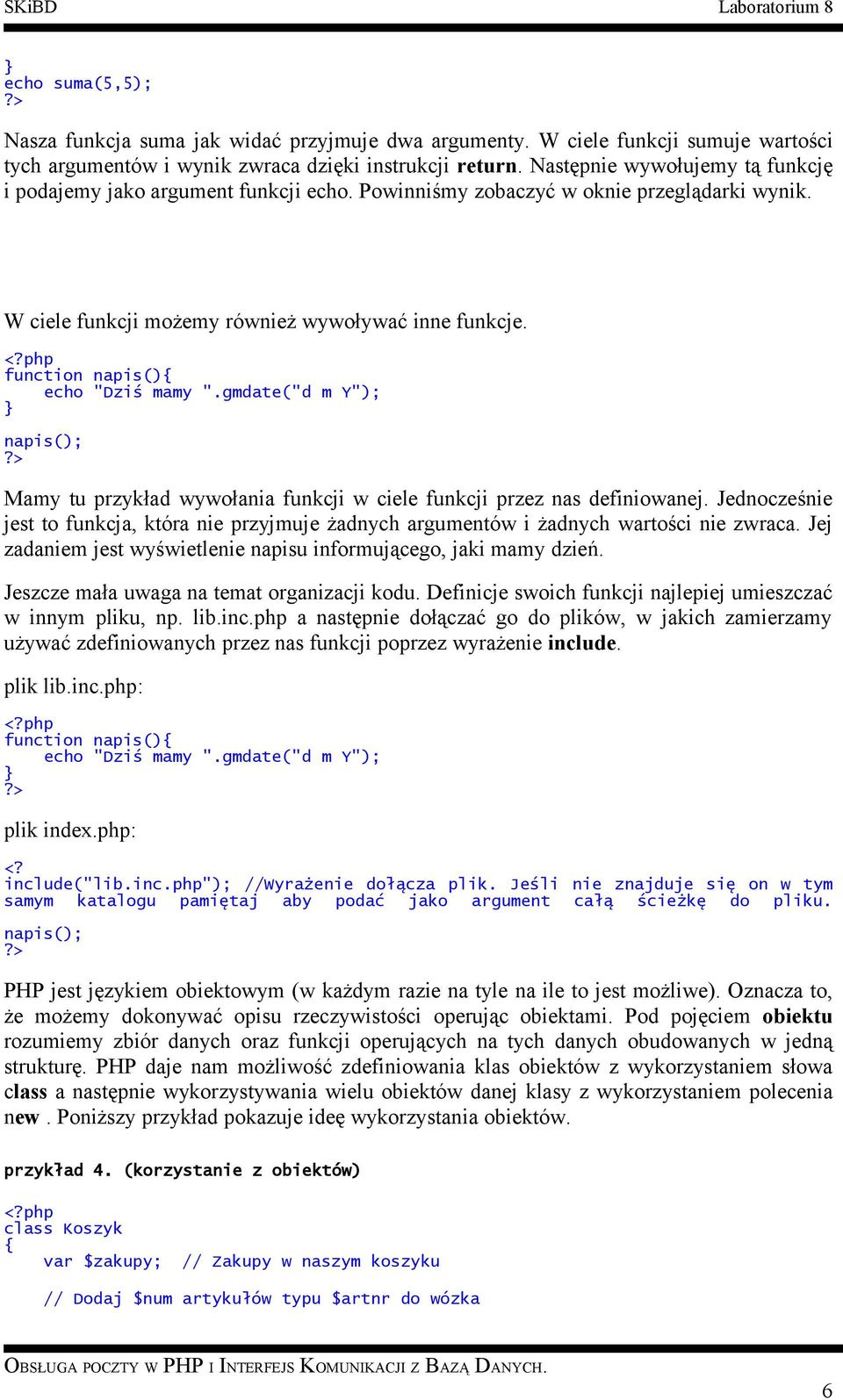 function napis() echo "Dziś mamy ".gmdate("d m Y"); napis(); Mamy tu przykład wywołania funkcji w ciele funkcji przez nas definiowanej.