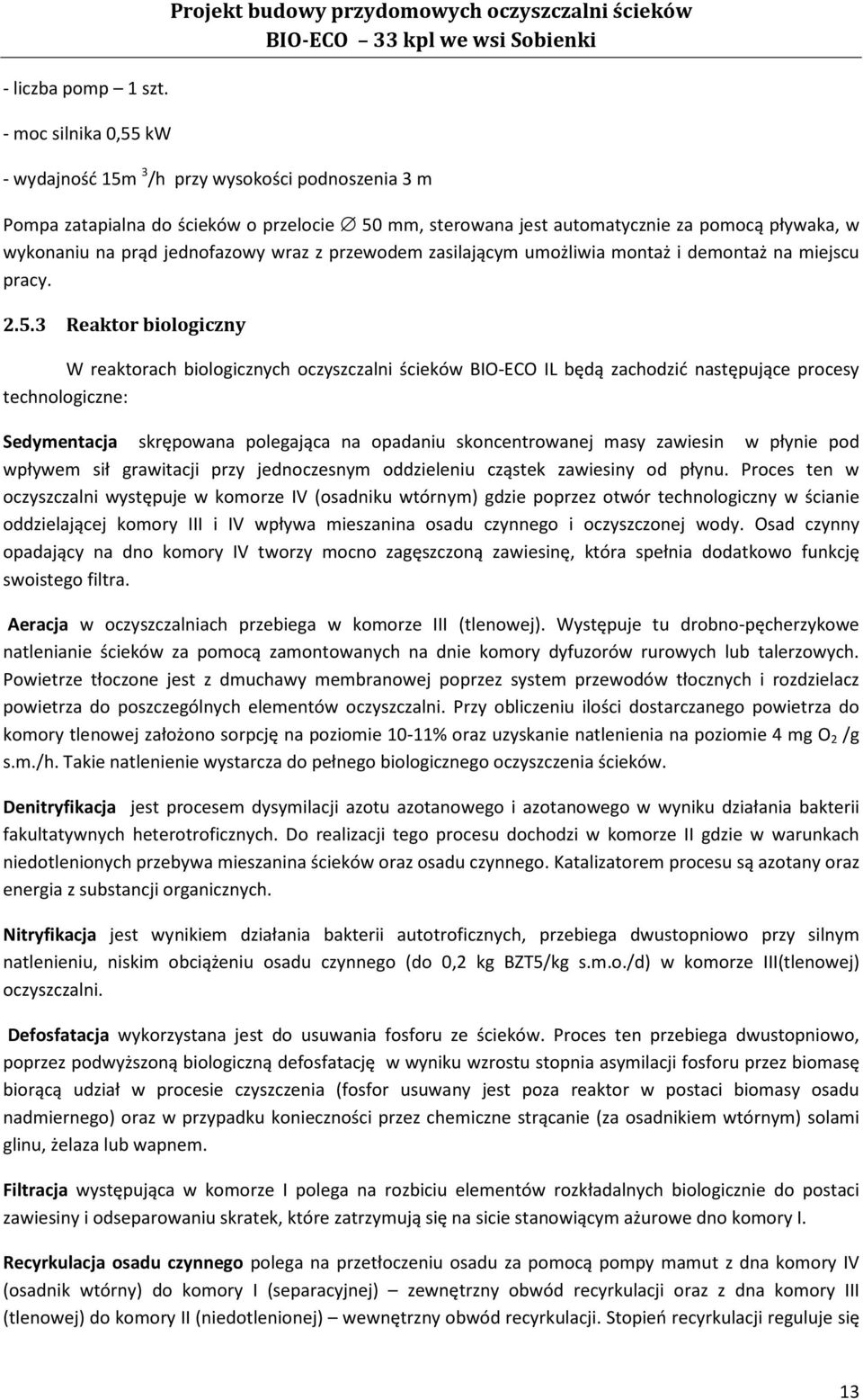 sterowana jest automatycznie za pomocą pływaka, w wykonaniu na prąd jednofazowy wraz z przewodem zasilającym umożliwia montaż i demontaż na miejscu pracy. 2.5.