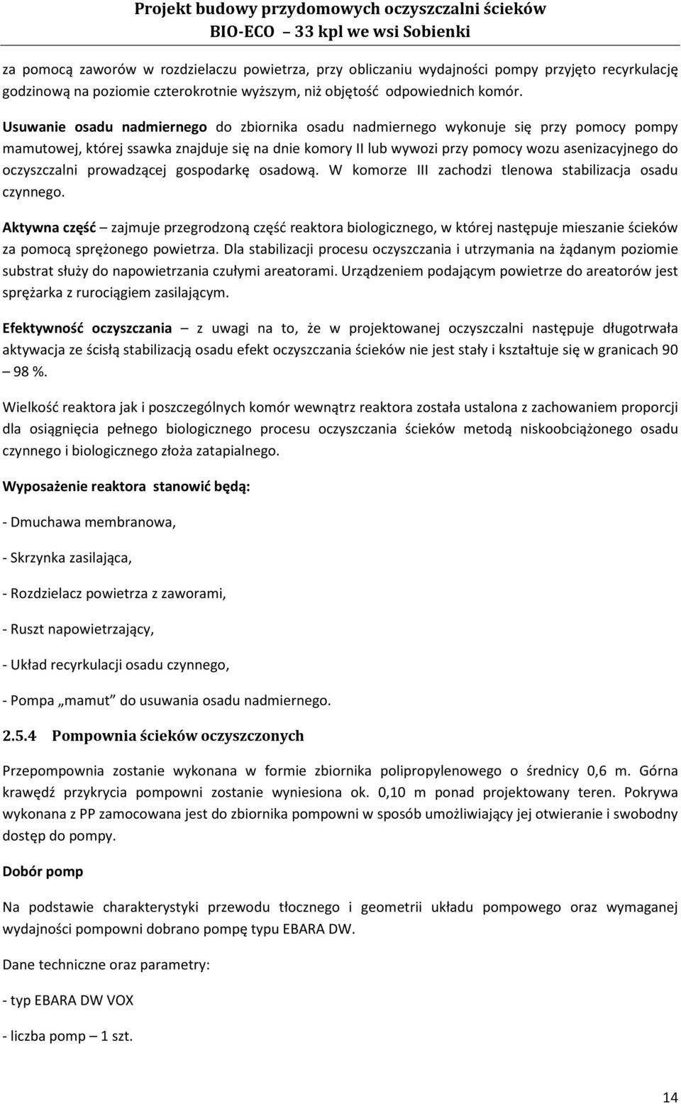 Usuwanie osadu nadmiernego do zbiornika osadu nadmiernego wykonuje się przy pomocy pompy mamutowej, której ssawka znajduje się na dnie komory II lub wywozi przy pomocy wozu asenizacyjnego do