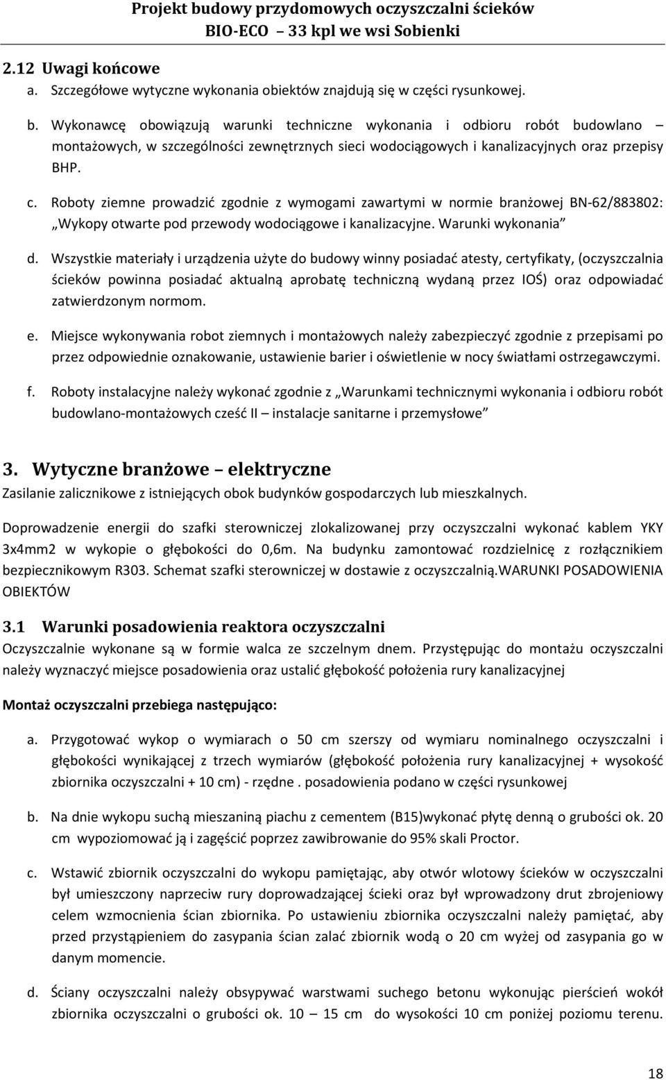 Roboty ziemne prowadzić zgodnie z wymogami zawartymi w normie branżowej BN62/883802: Wykopy otwarte pod przewody wodociągowe i kanalizacyjne. Warunki wykonania d.