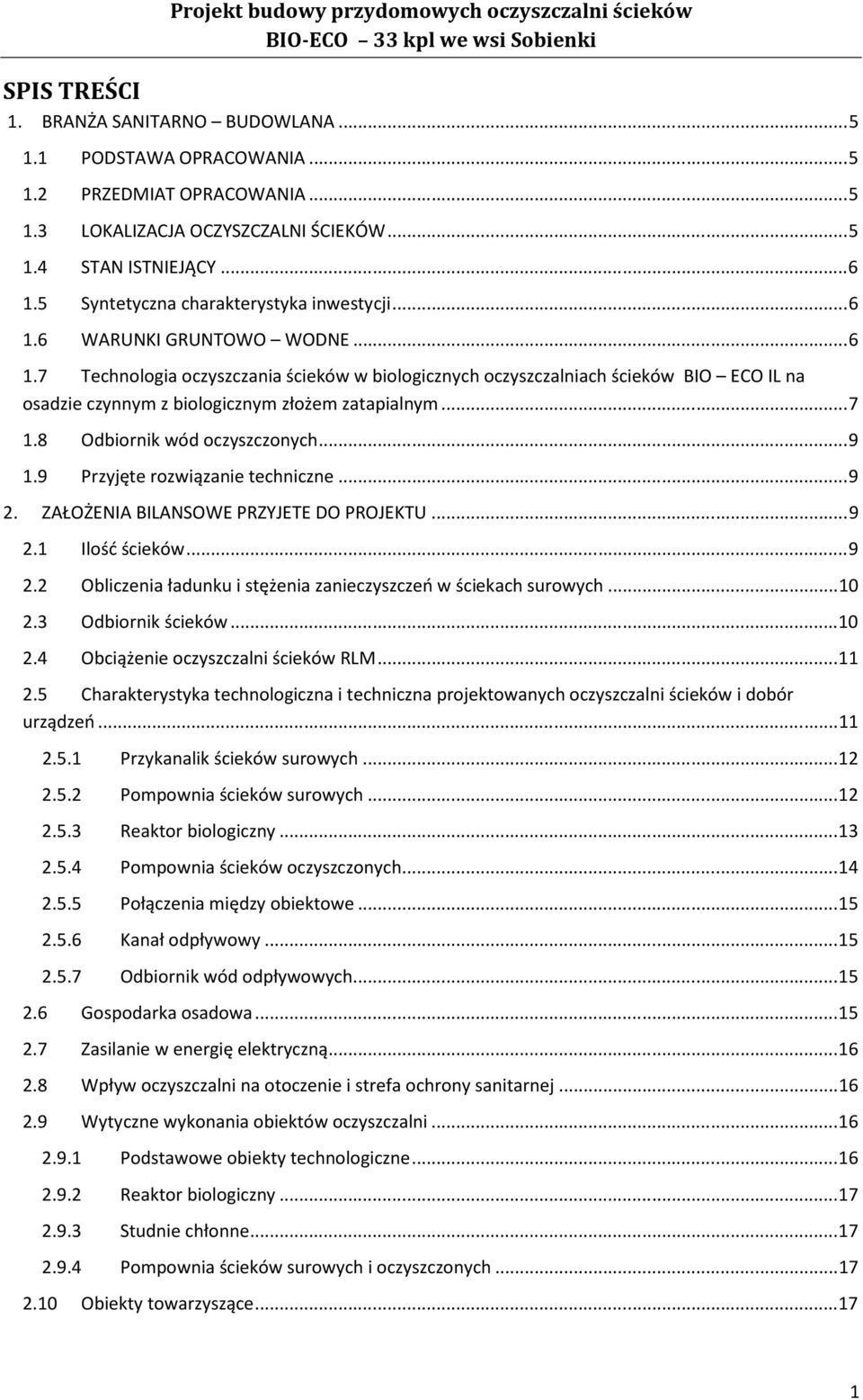 .. 7 1.8 Odbiornik wód oczyszczonych... 9 1.9 Przyjęte rozwiązanie techniczne... 9 2. ZAŁOŻENIA BILANSOWE PRZYJETE DO PROJEKTU... 9 2.1 Ilość ścieków... 9 2.2 Obliczenia ładunku i stężenia zanieczyszczeń w ściekach surowych.