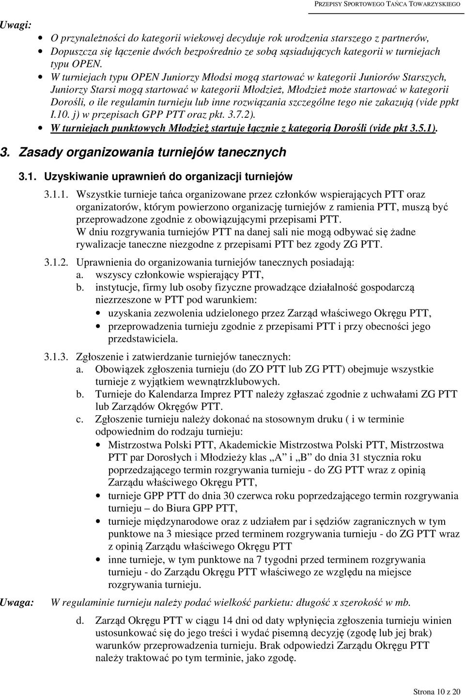 turnieju lub inne rozwiązania szczególne tego nie zakazują (vide ppkt I.10. j) w przepisach GPP PTT oraz pkt. 3.7.2). W turniejach punktowych Młodzież startuje łącznie z kategorią Dorośli (vide pkt 3.