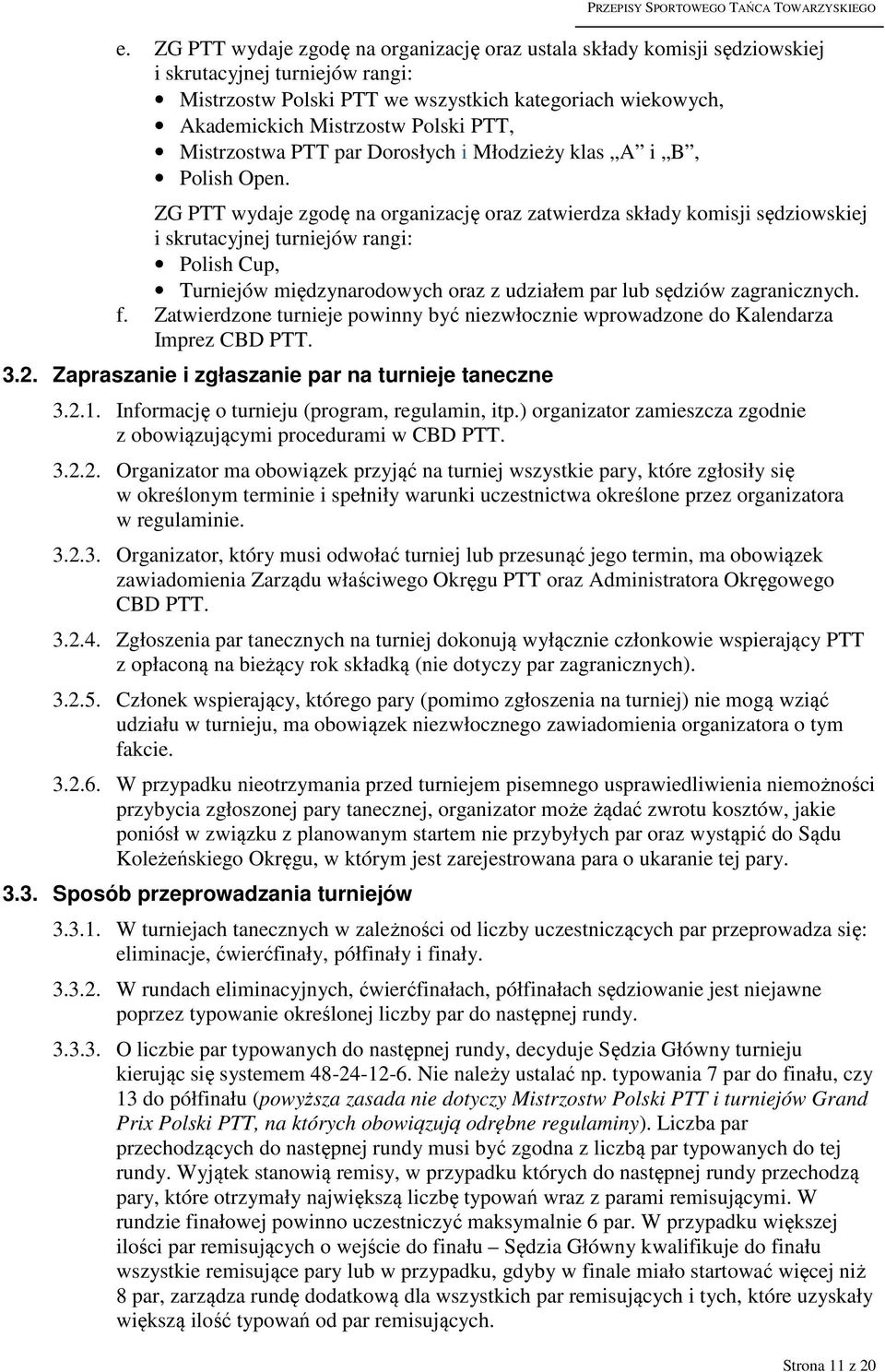 ZG PTT wydaje zgodę na organizację oraz zatwierdza składy komisji sędziowskiej i skrutacyjnej turniejów rangi: Polish Cup, Turniejów międzynarodowych oraz z udziałem par lub sędziów zagranicznych. f.