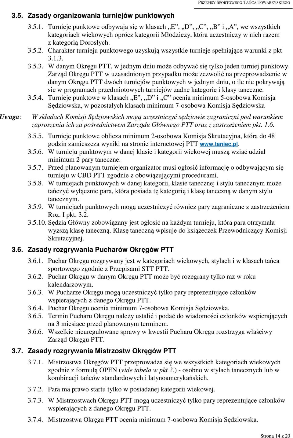 Charakter turnieju punktowego uzyskują wszystkie turnieje spełniające warunki z pkt 3.1.3. 3.5.3. W danym Okręgu PTT, w jednym dniu może odbywać się tylko jeden turniej punktowy.