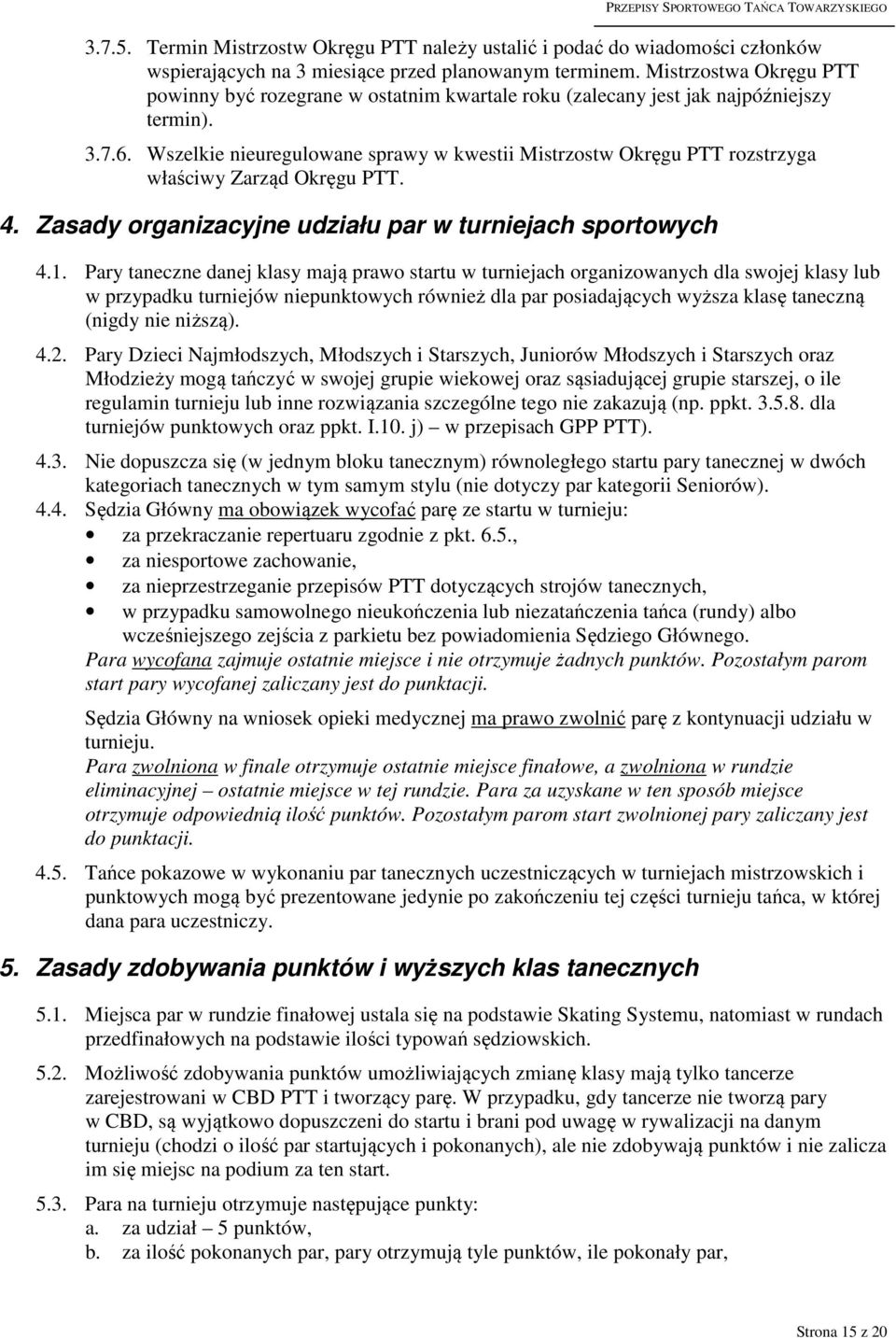 Wszelkie nieuregulowane sprawy w kwestii Mistrzostw Okręgu PTT rozstrzyga właściwy Zarząd Okręgu PTT. 4. Zasady organizacyjne udziału par w turniejach sportowych 4.1.