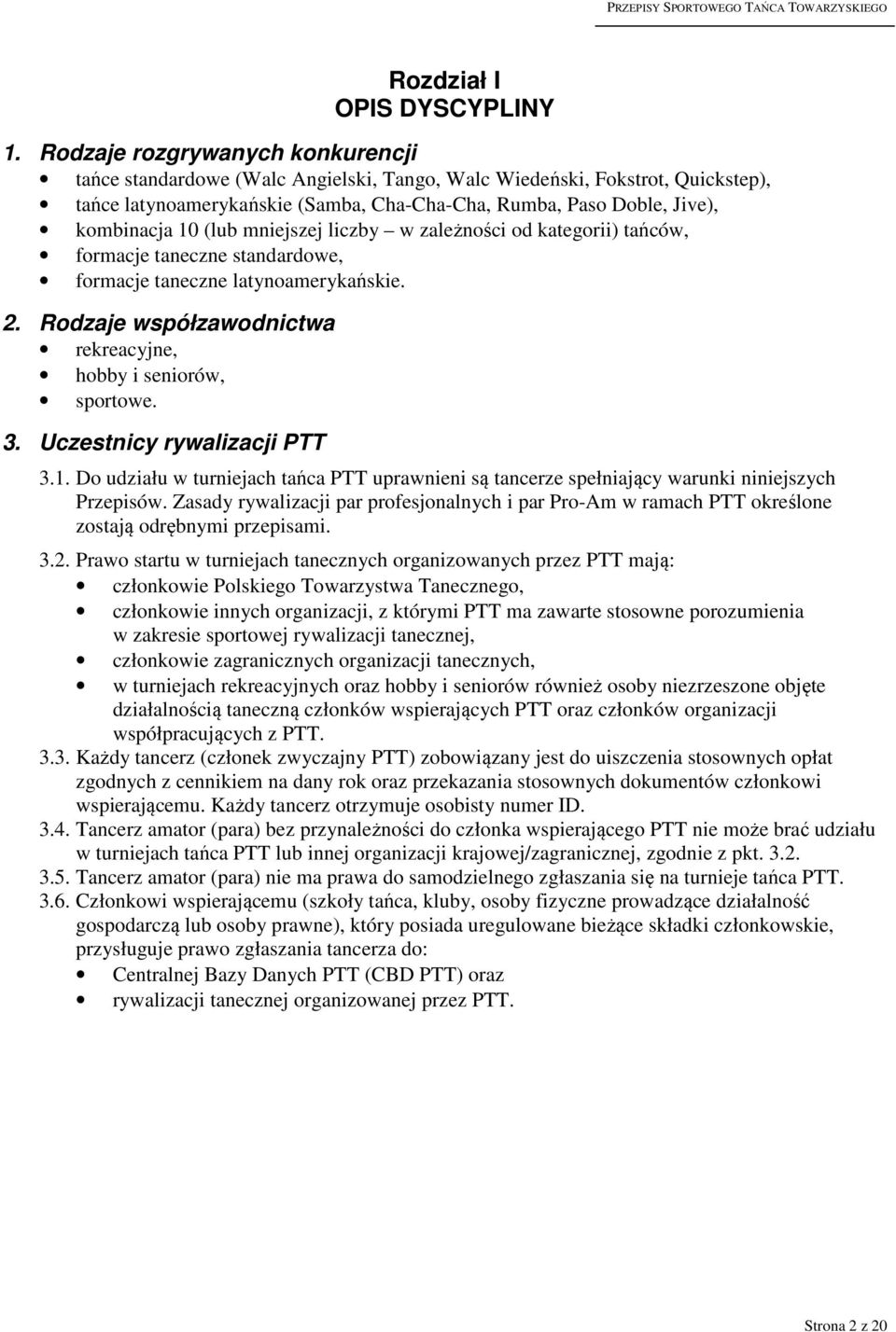 (lub mniejszej liczby w zależności od kategorii) tańców, formacje taneczne standardowe, formacje taneczne latynoamerykańskie. 2. Rodzaje współzawodnictwa rekreacyjne, hobby i seniorów, sportowe. 3.