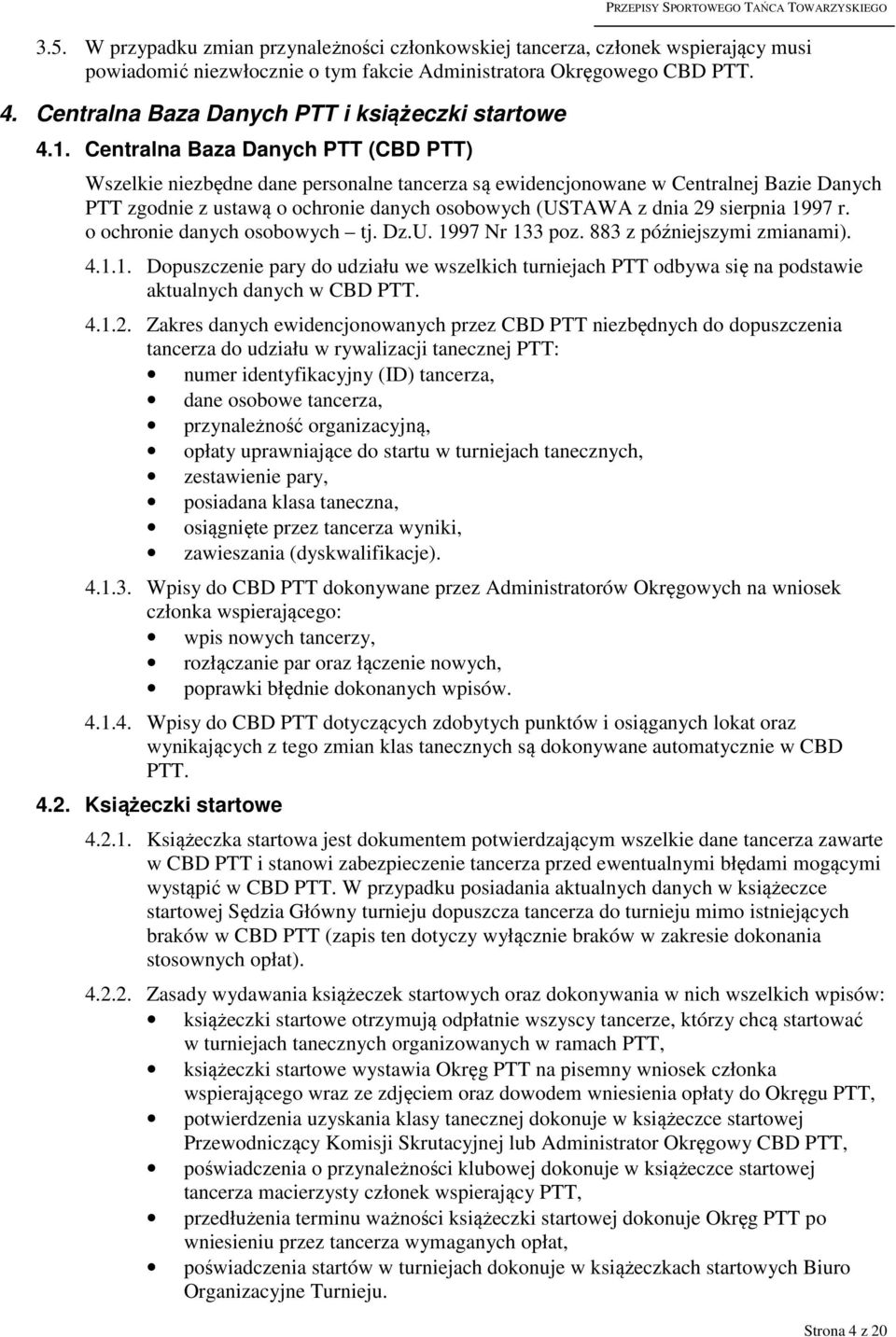 Centralna Baza Danych PTT (CBD PTT) Wszelkie niezbędne dane personalne tancerza są ewidencjonowane w Centralnej Bazie Danych PTT zgodnie z ustawą o ochronie danych osobowych (USTAWA z dnia 29