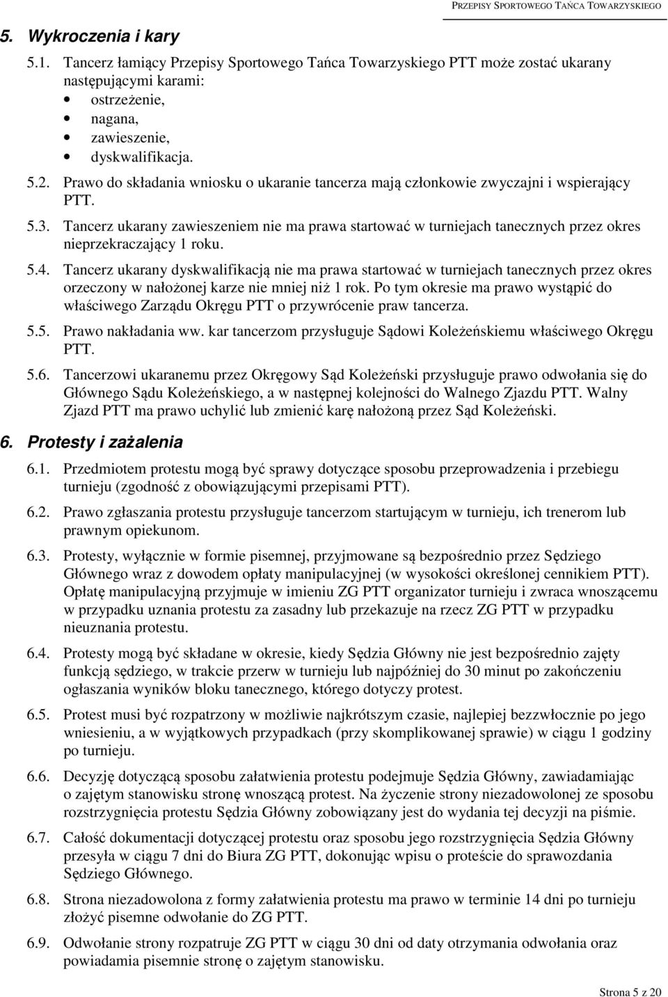 Prawo do składania wniosku o ukaranie tancerza mają członkowie zwyczajni i wspierający PTT. 5.3.