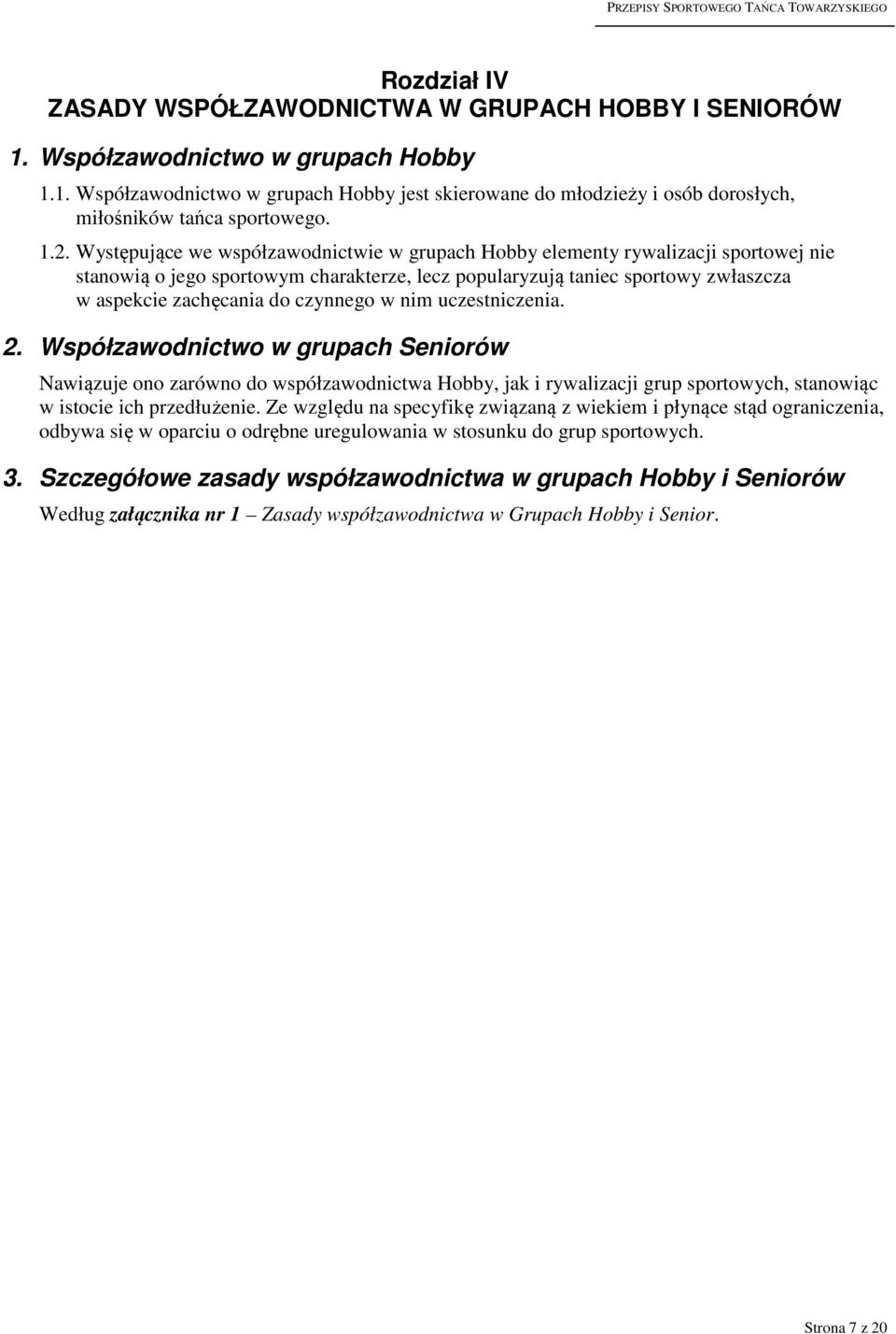 czynnego w nim uczestniczenia. 2. Współzawodnictwo w grupach Seniorów Nawiązuje ono zarówno do współzawodnictwa Hobby, jak i rywalizacji grup sportowych, stanowiąc w istocie ich przedłużenie.