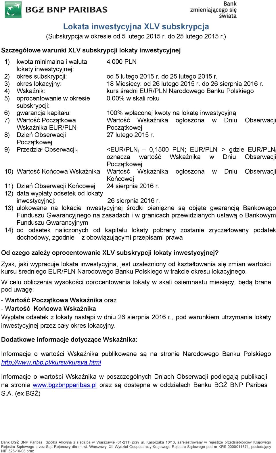 4) Wskaźnik: kurs średni EUR/PLN Narodowego Banku Polskiego 5) oprocentowanie w okresie 0,00% w skali roku subskrypcji: 6) gwarancja kapitału: 100% wpłaconej kwoty na lokatę inwestycyjną 7) Wartość