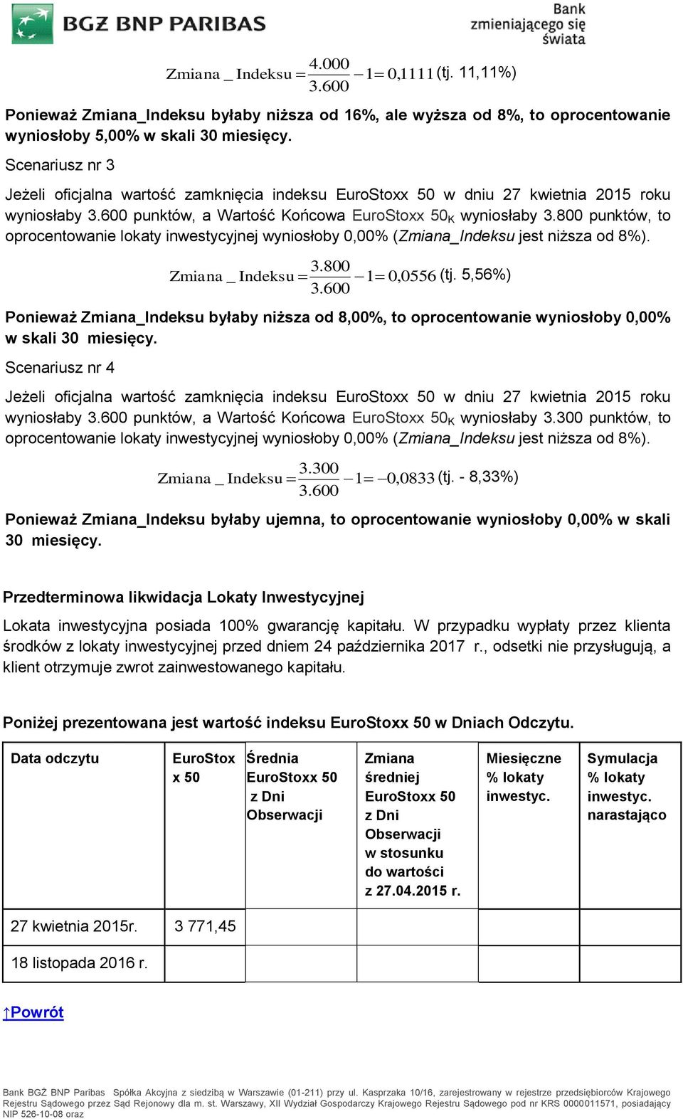 800 punktów, to oprocentowanie lokaty inwestycyjnej wyniosłoby 0,00% (Zmiana_Indeksu jest niższa od 8%). 3.800 Zmiana _ Indeksu 1 0,0556 (tj. 5,56%) 3.