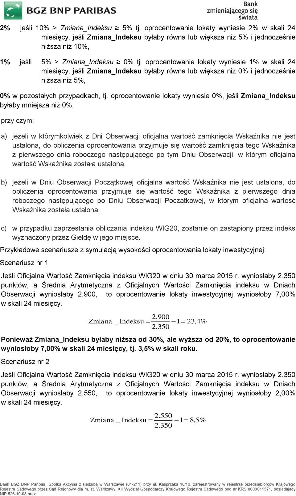 oprocentowanie lokaty wyniesie 1% w skali 24 miesięcy, jeśli Zmiana_Indeksu byłaby równa lub większa niż 0% i jednocześnie niższa niż 5%, 0% w pozostałych przypadkach, tj.