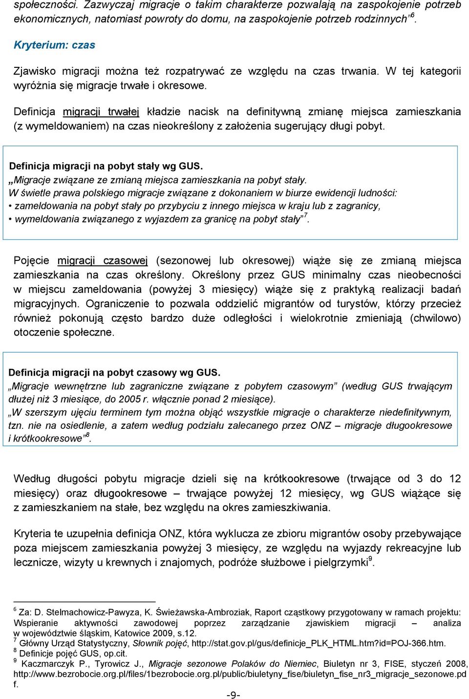 Definicja migracji trwałej kładzie nacisk na definitywną zmianę miejsca zamieszkania (z wymeldowaniem) na czas nieokreślony z założenia sugerujący długi pobyt.