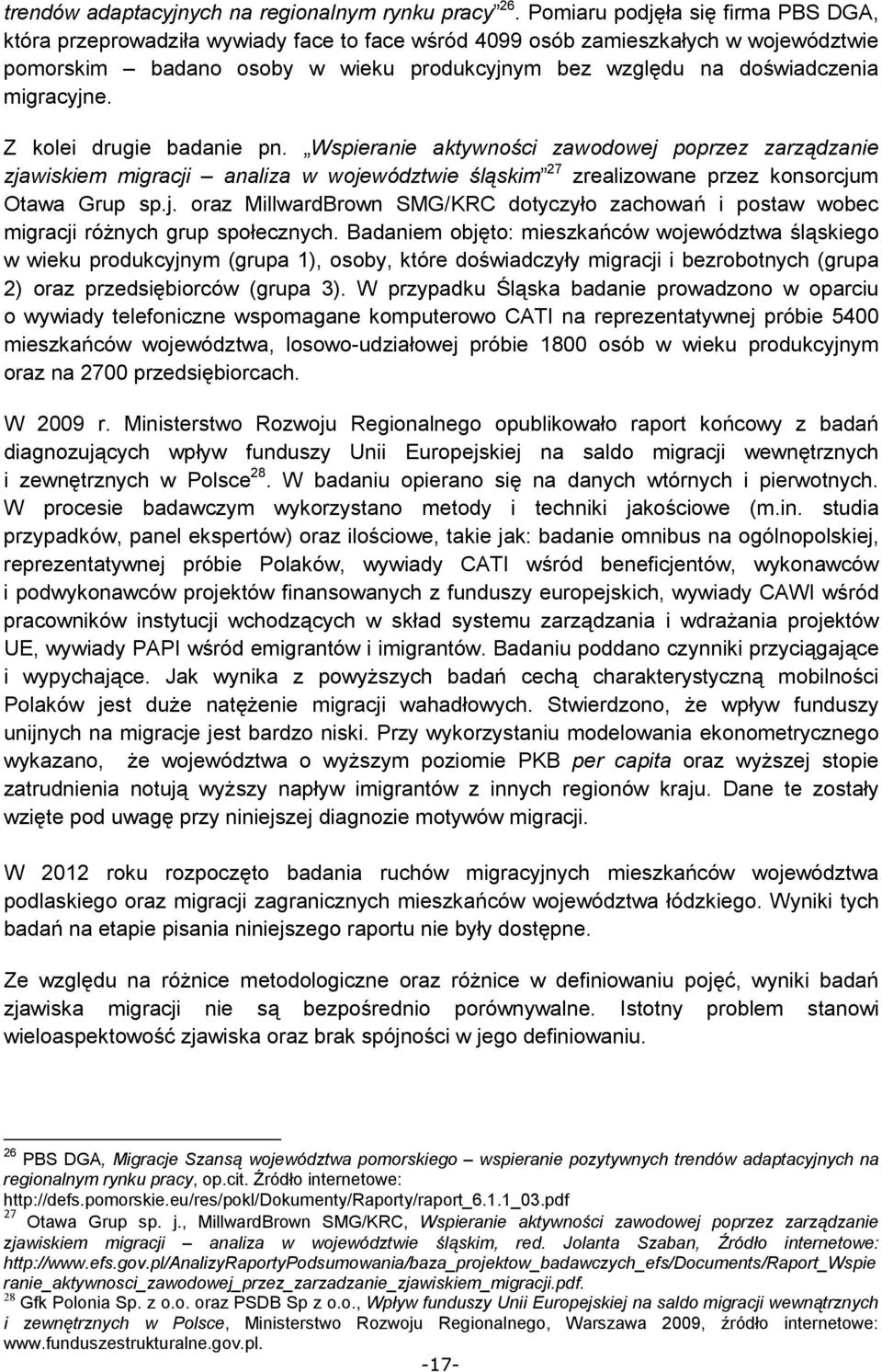 migracyjne. Z kolei drugie badanie pn. Wspieranie aktywności zawodowej poprzez zarządzanie zjawiskiem migracji analiza w województwie śląskim 27 zrealizowane przez konsorcjum Otawa Grup sp.j. oraz MillwardBrown SMG/KRC dotyczyło zachowań i postaw wobec migracji różnych grup społecznych.